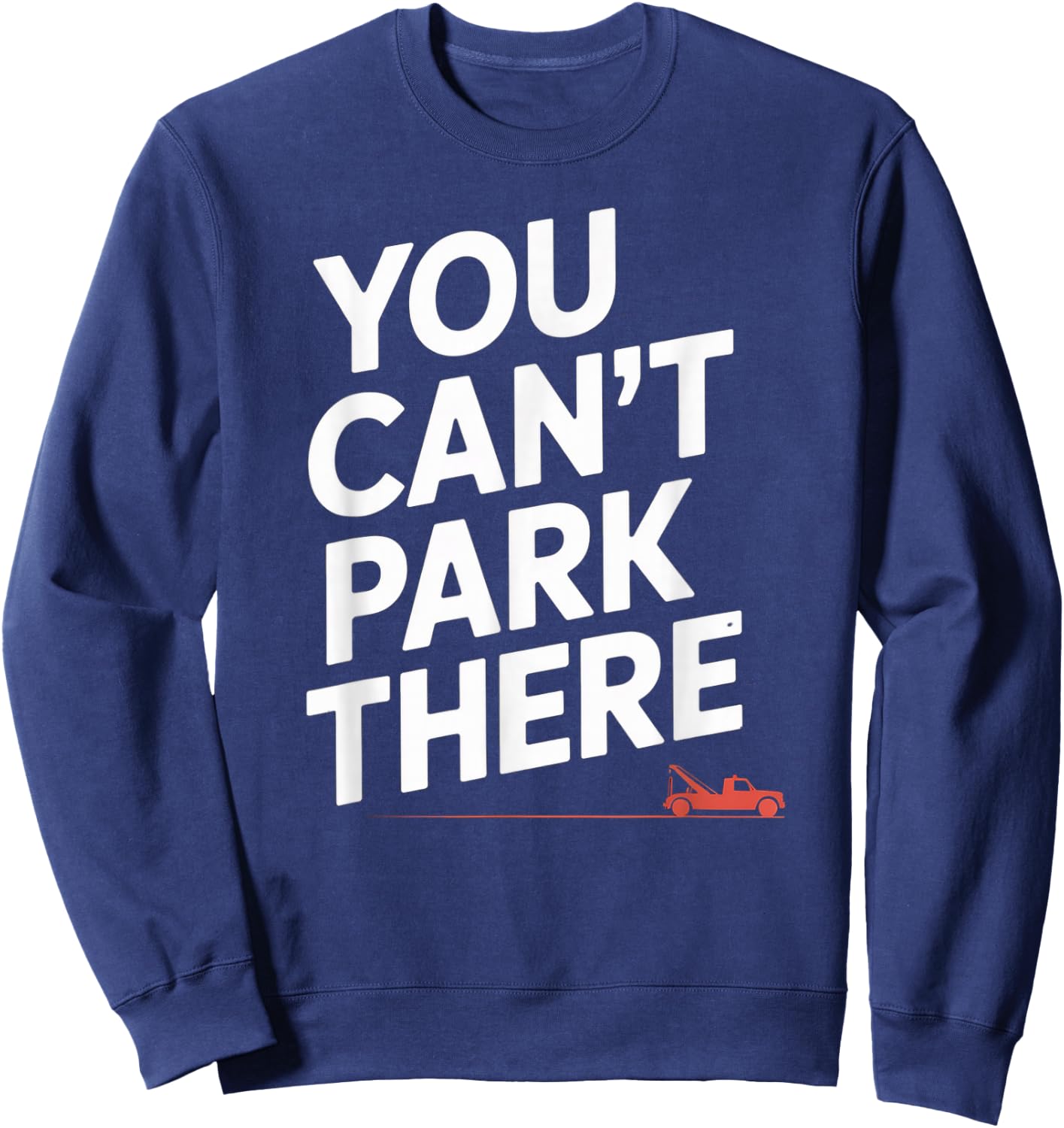 Funny You Cant Park There Tow Truck Car Humor Saying Sweatshirt - Sweatshirt | Navy