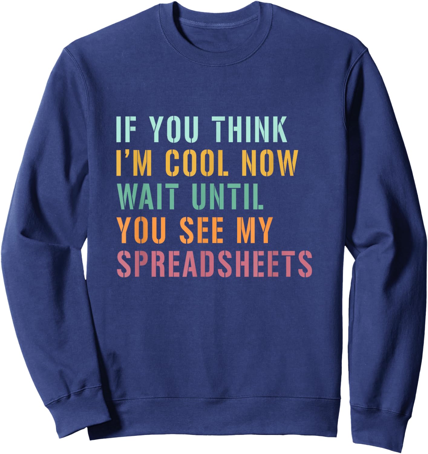 If You Think I'm Cool Now Wait Until You See My Spreadsheets Sweatshirt - Sweatshirt | Navy