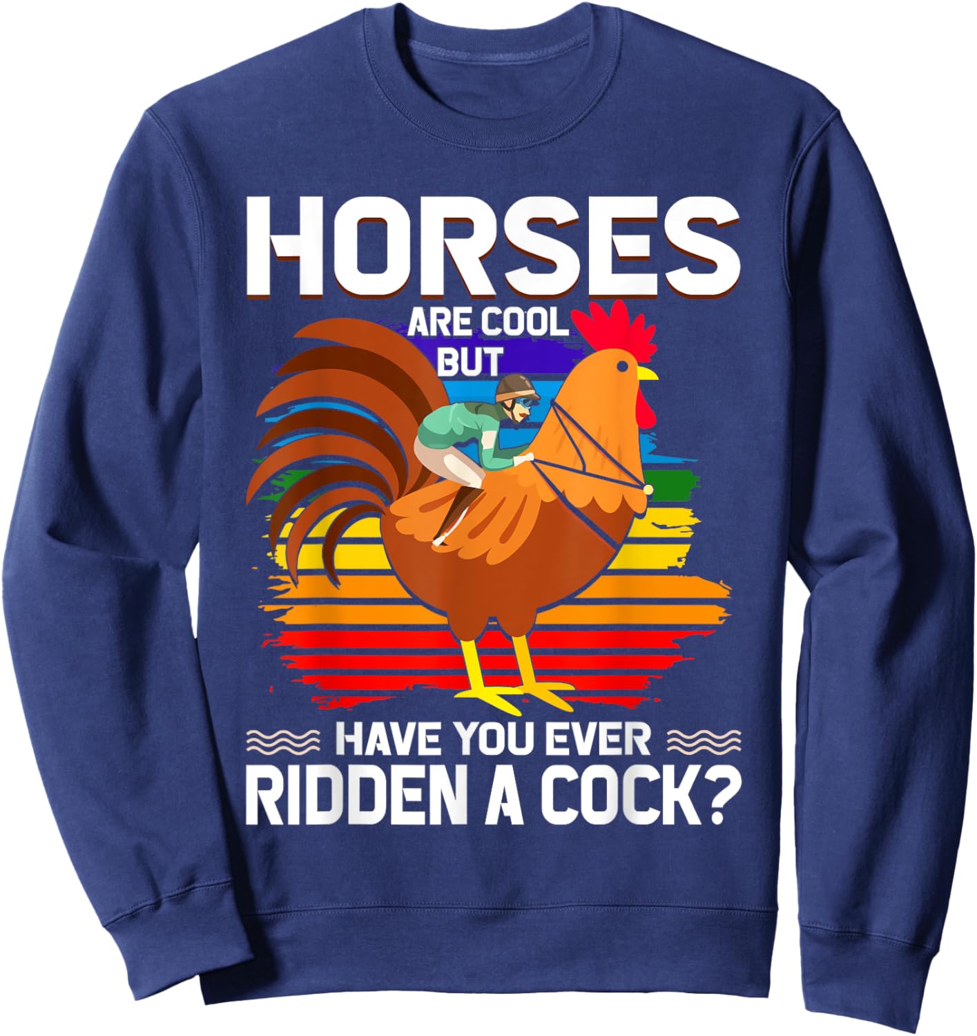 Horses Are Cool But Have You Ever Ridden A Cock Funny Riders Sweatshirt - Sweatshirt | Navy