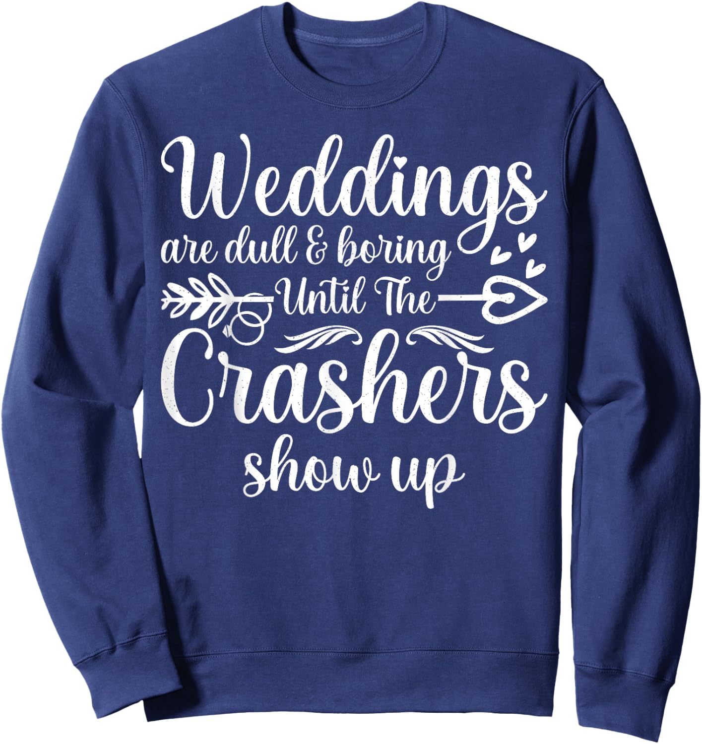 Weddings Are Boring Until The Crashers Show Up Funny Wedding Sweatshirt - Sweatshirt | Navy
