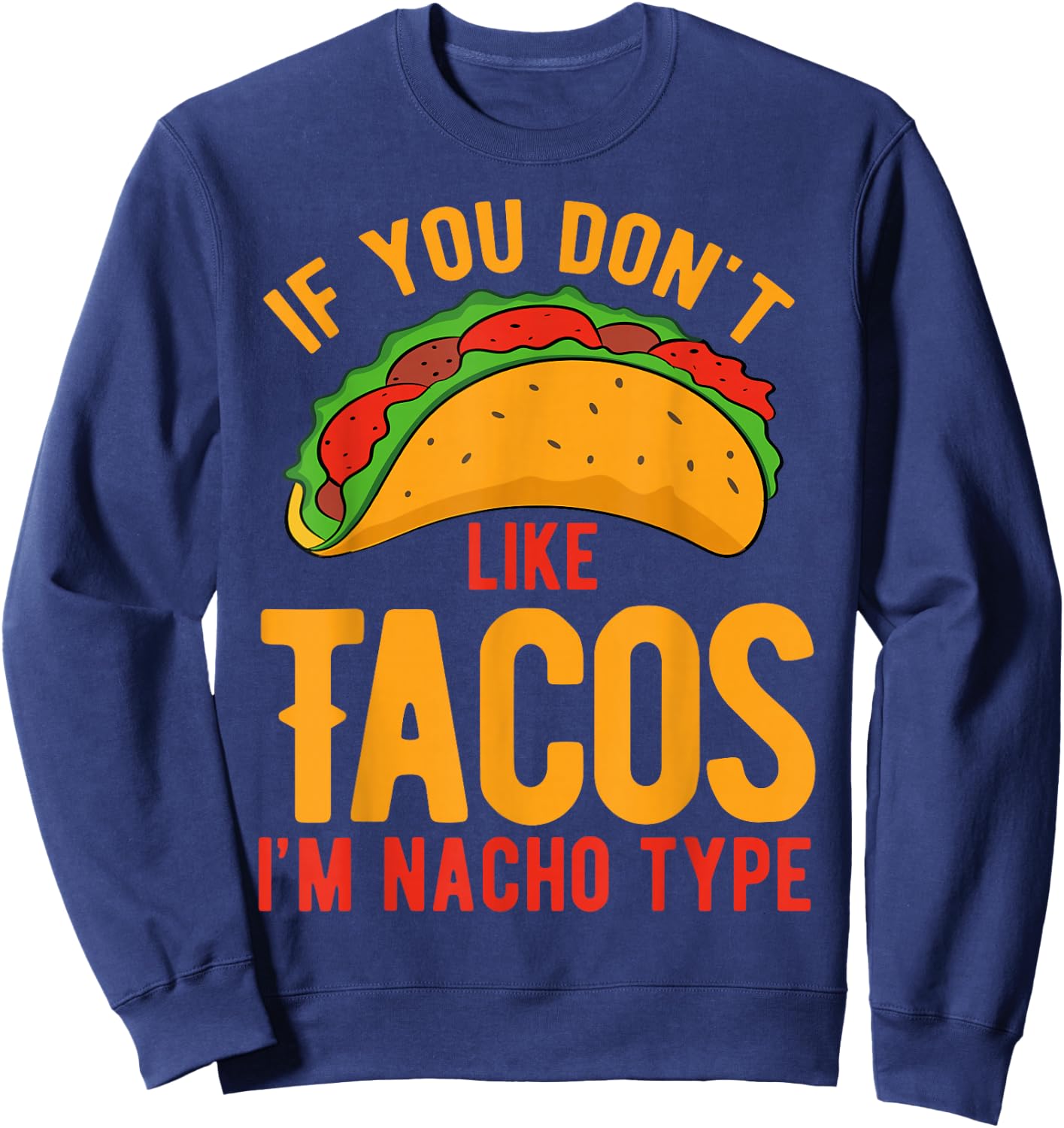 If You Don't Like Tacos I'm Nacho Type Sweatshirt - Sweatshirt | Navy