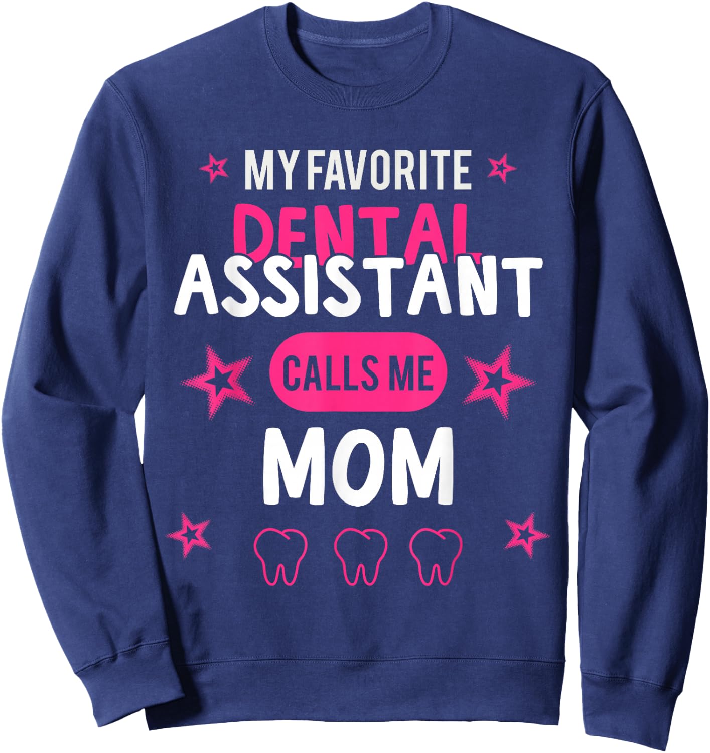 My favorite Dental Assistant calls me Mom Sweatshirt - Sweatshirt | Navy