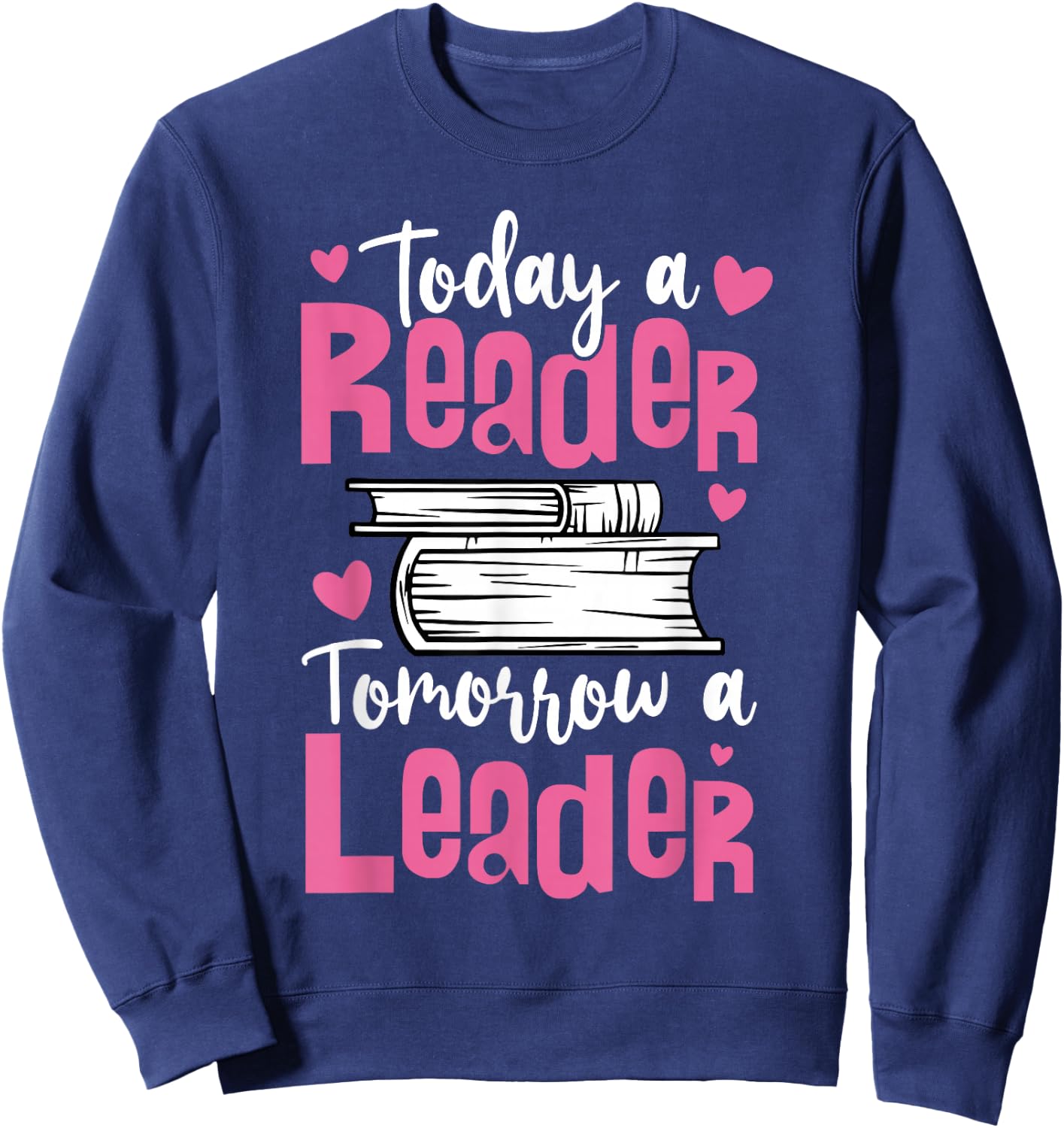 Today A Reader Tomorrow A Leader For Book Fans And Leaders Sweatshirt - Sweatshirt | Navy