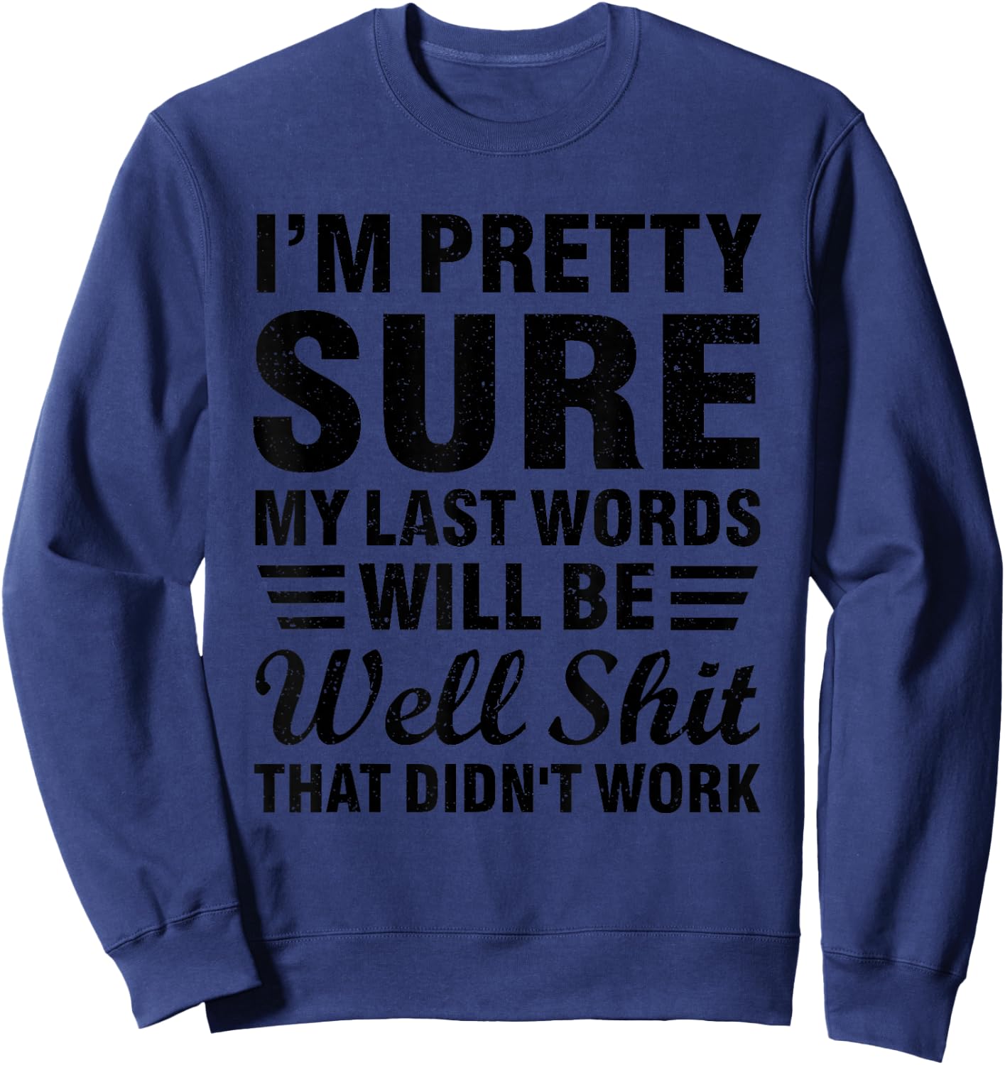 My Last Words Will Be "Well Shit, That Didn't Work" Sweatshirt - Sweatshirt | Navy