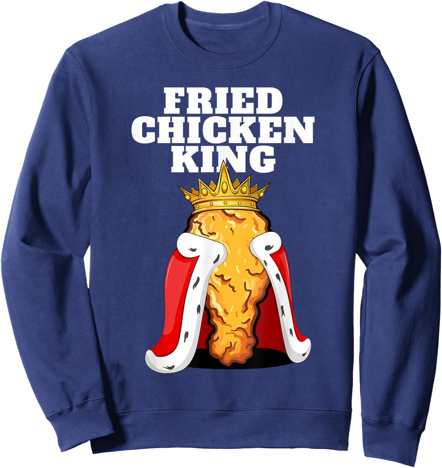 Fried Chicken King | Junk Fast Food Fried Chicken Lover Sweatshirt - Sweatshirt | Navy