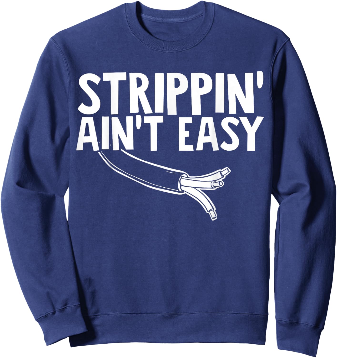 Electrician Strippin Aint Easy Sweatshirt - Sweatshirt | Navy