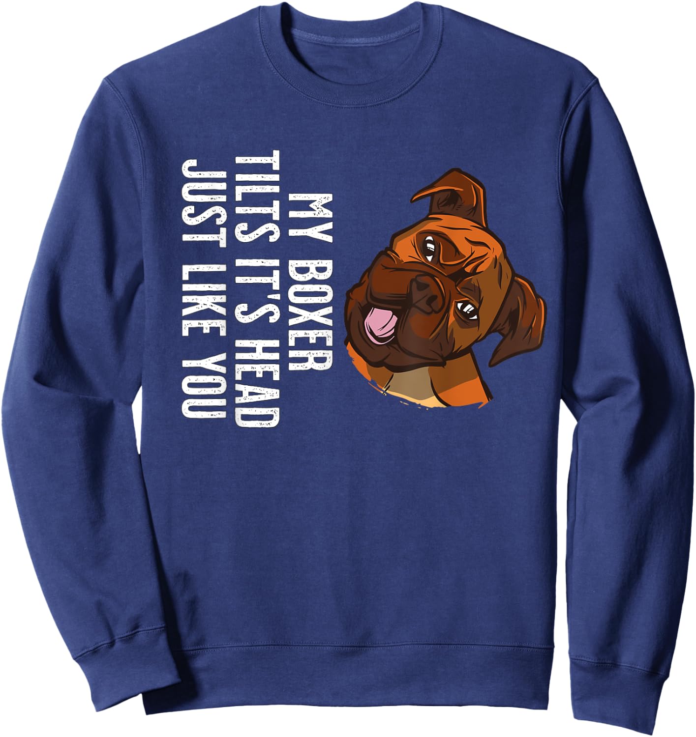 My Boxer Dog tilts it's Head just like you Sweatshirt - Sweatshirt | Navy