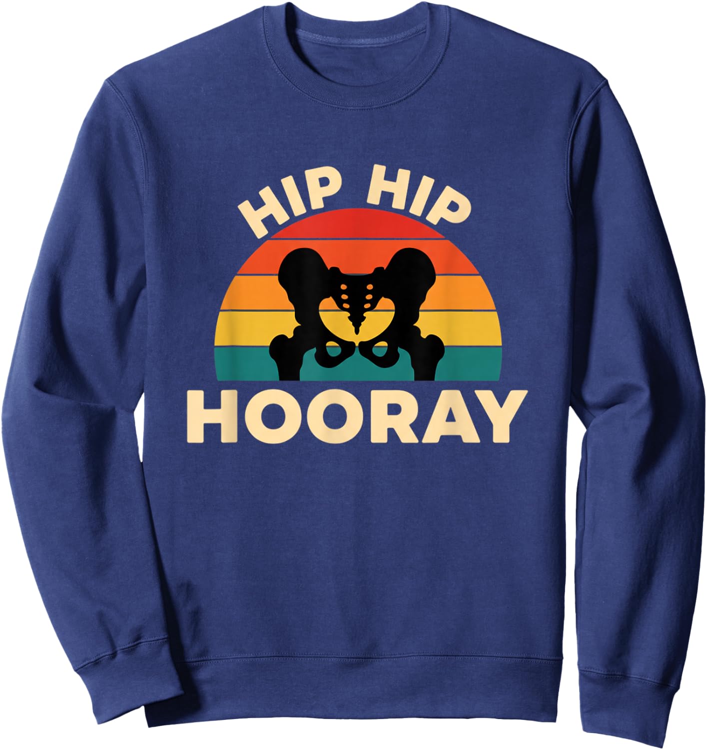 Medical Health Hip Hip Hooray, Hip Replacement & Orthopedcs Sweatshirt - Sweatshirt | Navy