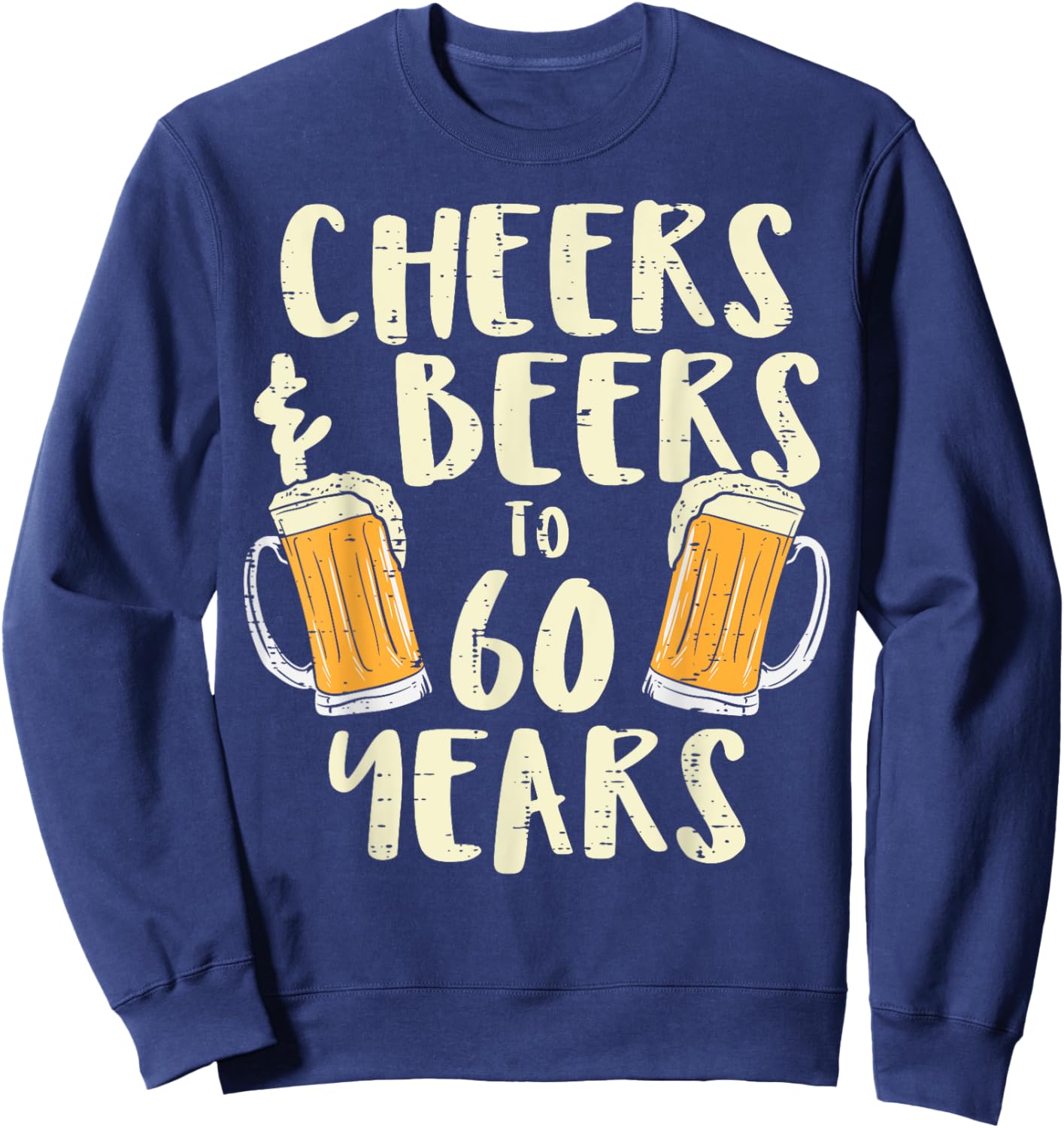Cheers Beers 60 Years Sixty 60th Birthday Drinking Gift Men Sweatshirt - Sweatshirt | Navy