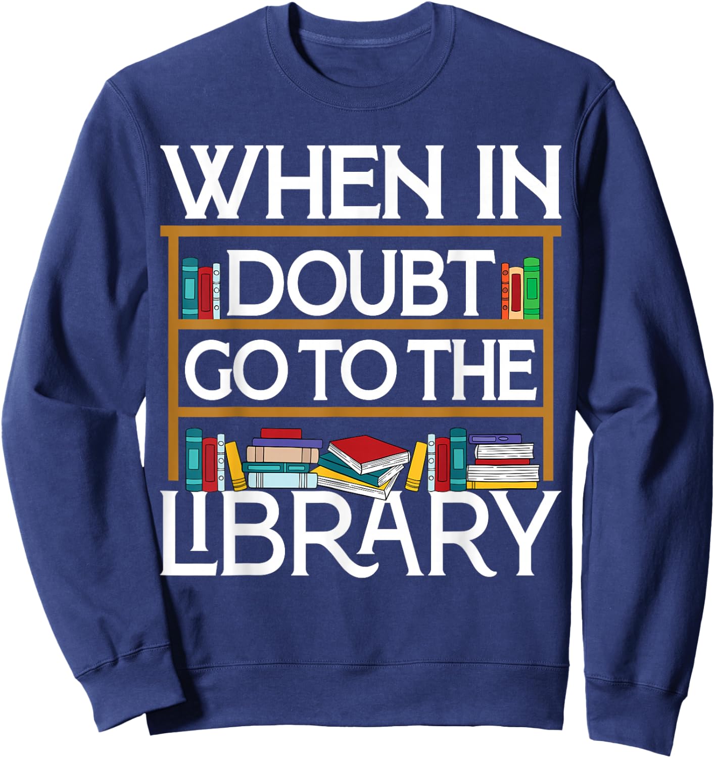 Book Reading Lovers When In Doubt Go To The Library Bookworm Sweatshirt - Sweatshirt | Navy
