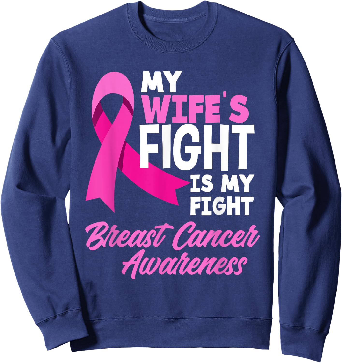 My Wife's Fight Is My Fight Breast Cancer Awareness Sweatshirt - Sweatshirt | Navy
