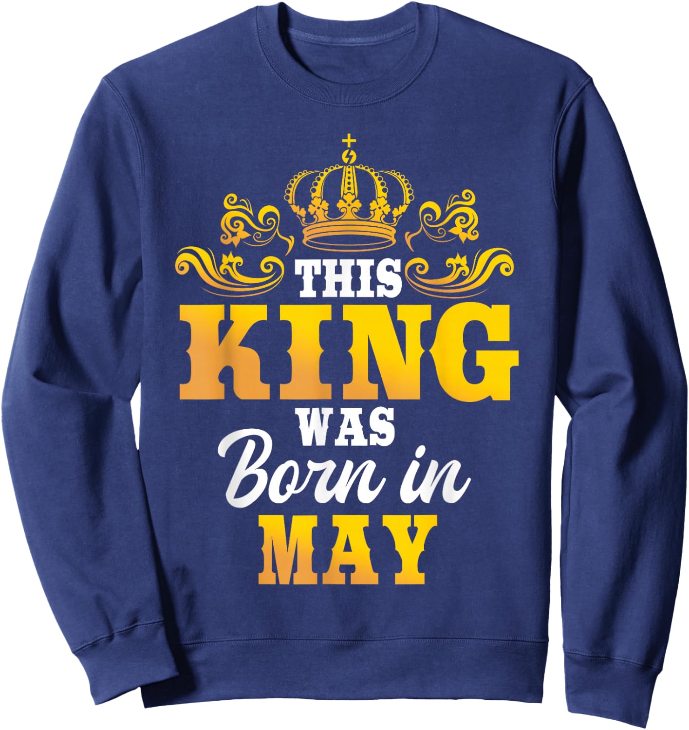 This King Was Born In May Birthday Party Celebration Sweatshirt - Sweatshirt | Navy
