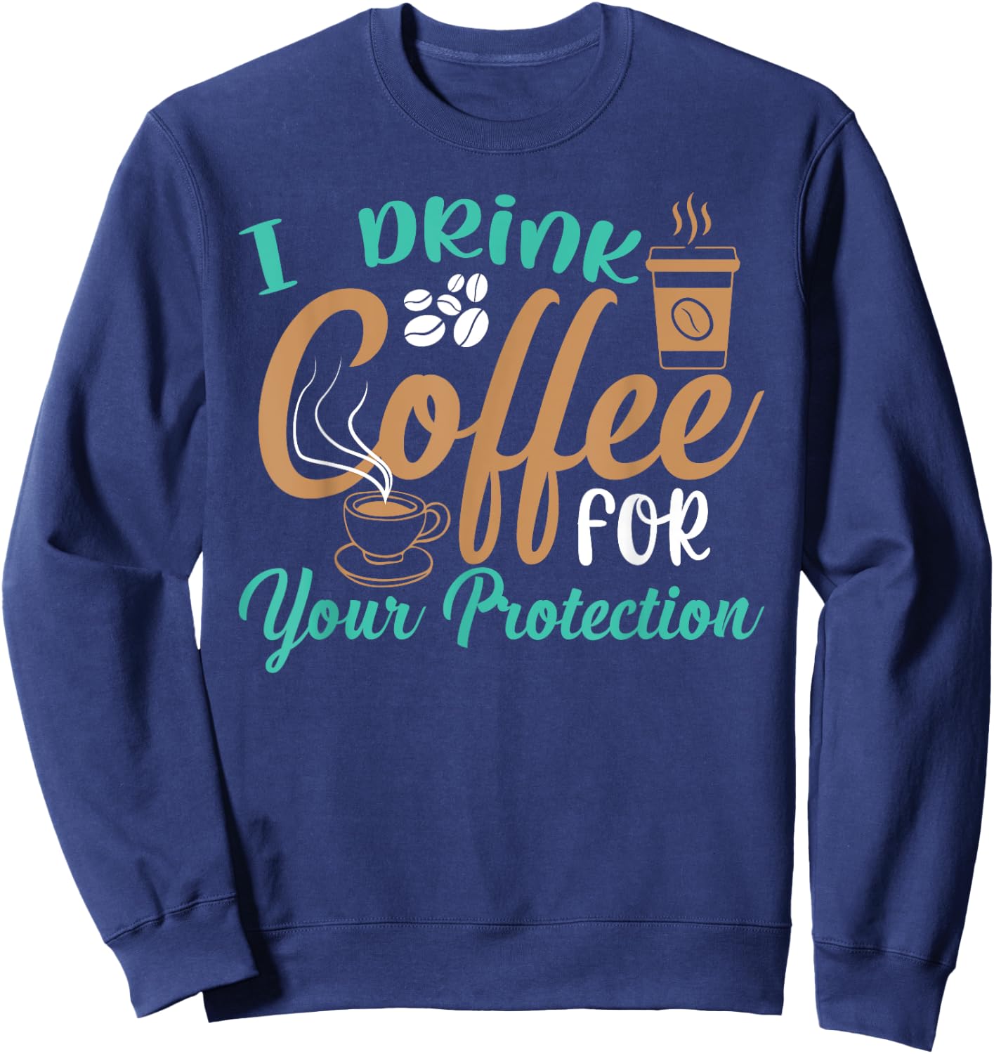 Funny I Drink Coffee For Your Protection Quotes Caffeine Sweatshirt - Sweatshirt | Navy