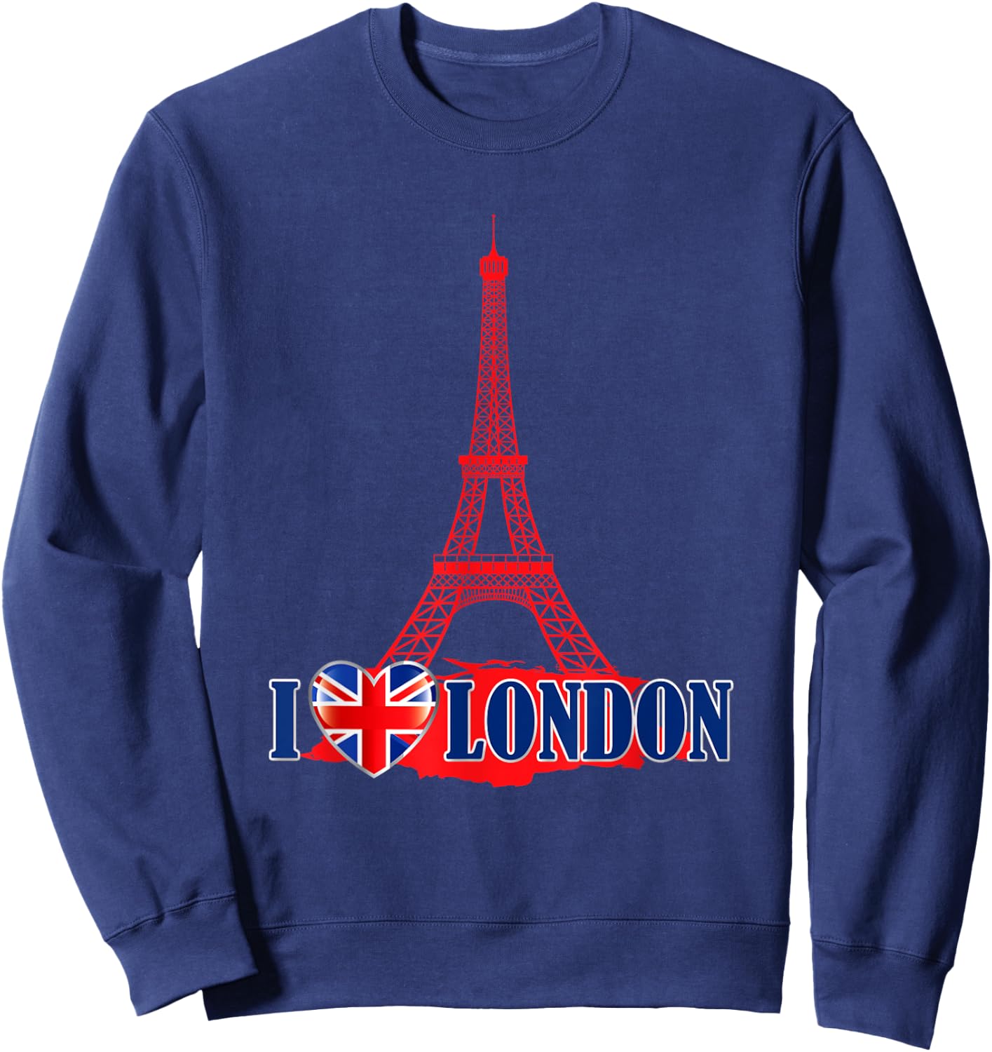 I Love London Eiffel Tower Paris France Prank Jokes Gift Sweatshirt - Sweatshirt | Navy