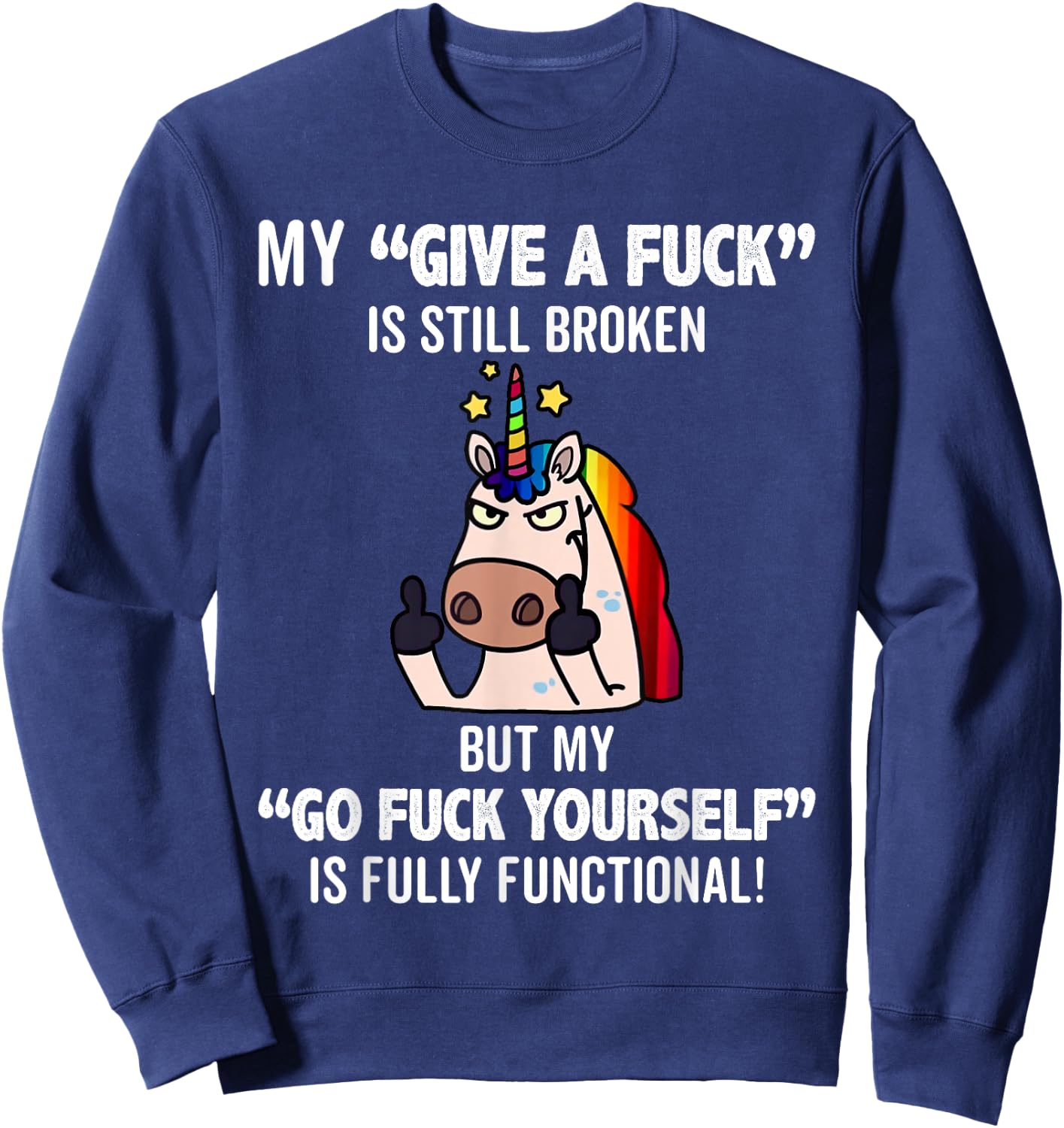 Unicorns My Give A Fuck Is Still Broken But My Go Fuck Sweatshirt - Sweatshirt | Navy