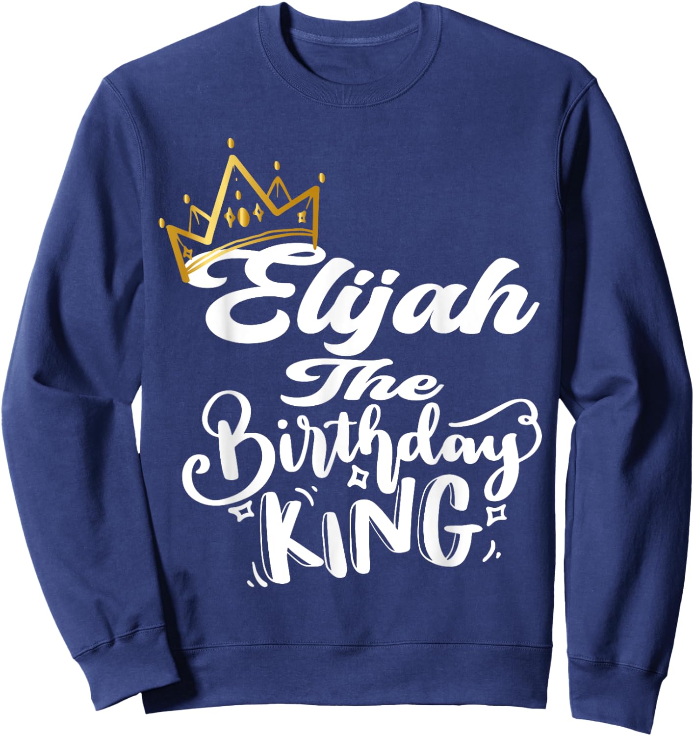 Elijah The Birthday King Happy Birthday Shirt Men Boys Teens Sweatshirt - Sweatshirt | Navy