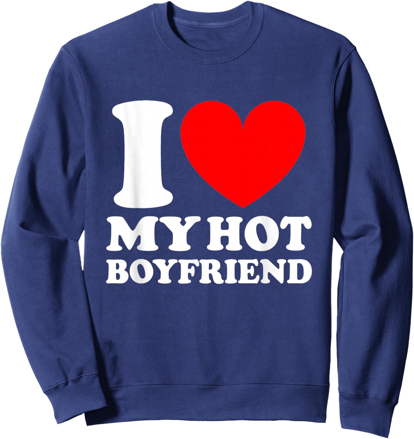 I Love My Hot Boyfriend Shirt Sweatshirt - Sweatshirt | Navy