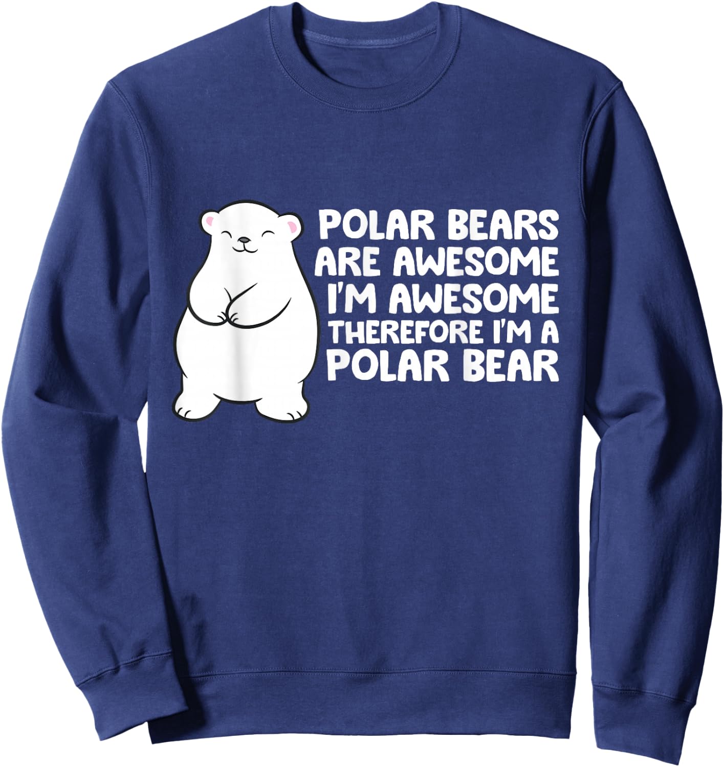 Polar Bears Are Awesome Therefore I'm A Polar Bear Sweatshirt - Sweatshirt | Navy