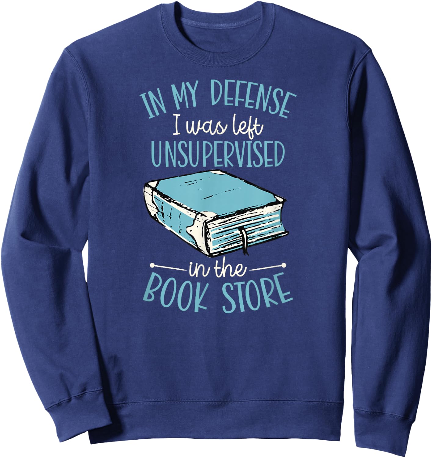 In My Defense I Was Left Unsupervised In The Book Store Sweatshirt - Sweatshirt | Navy