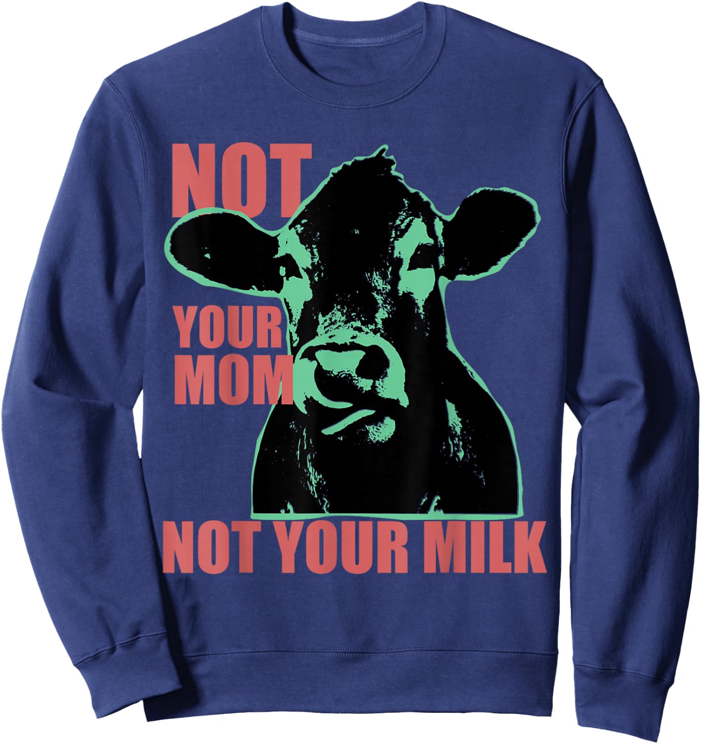 NOT YOUR MOM NOT YOUR MILK Anti Dairy Vegan Animal Love Sweatshirt - Sweatshirt | Navy
