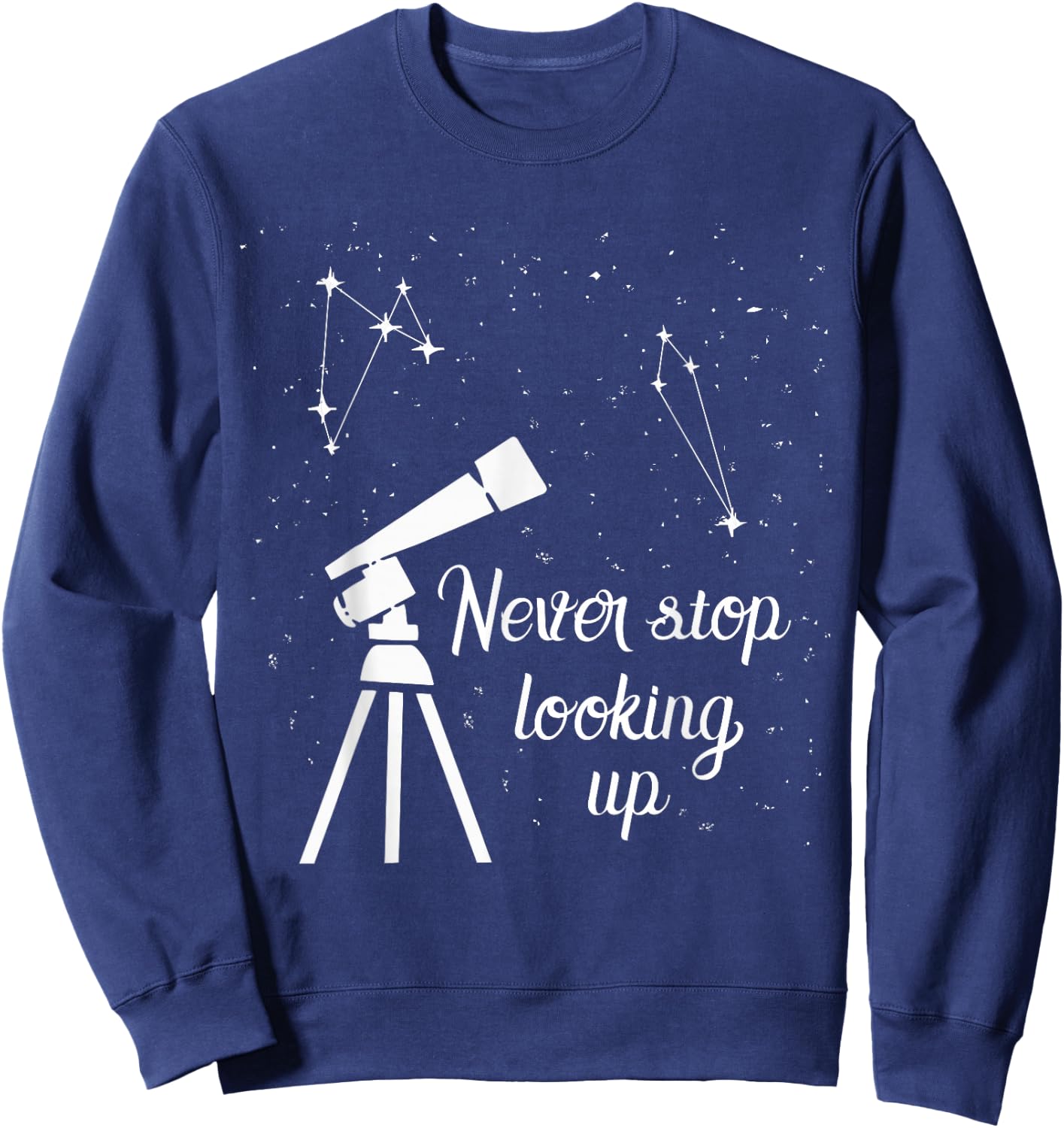 Never Stop Looking Up Astronomy Students Sweatshirt - Sweatshirt | Navy