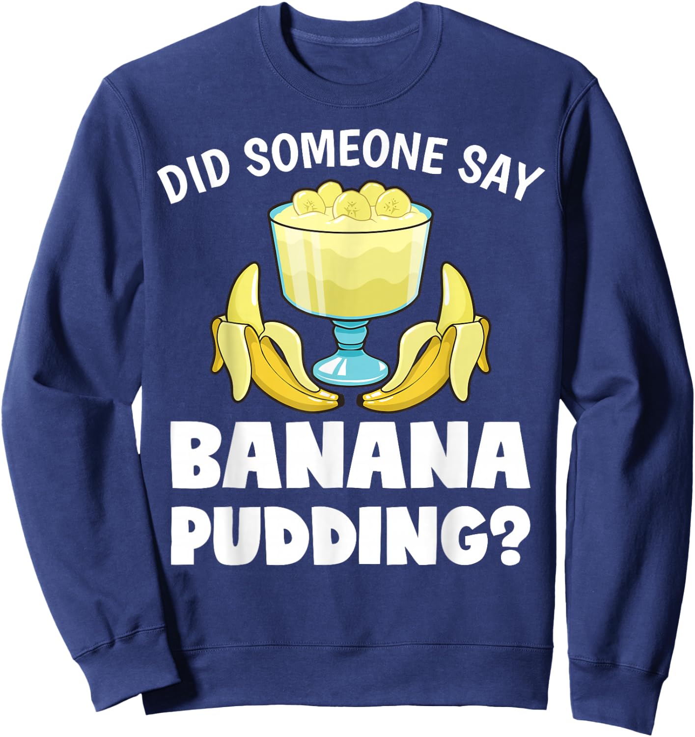 Funny Did Someone Say Banana Pudding Dessert Lover Sweatshirt - Sweatshirt | Navy