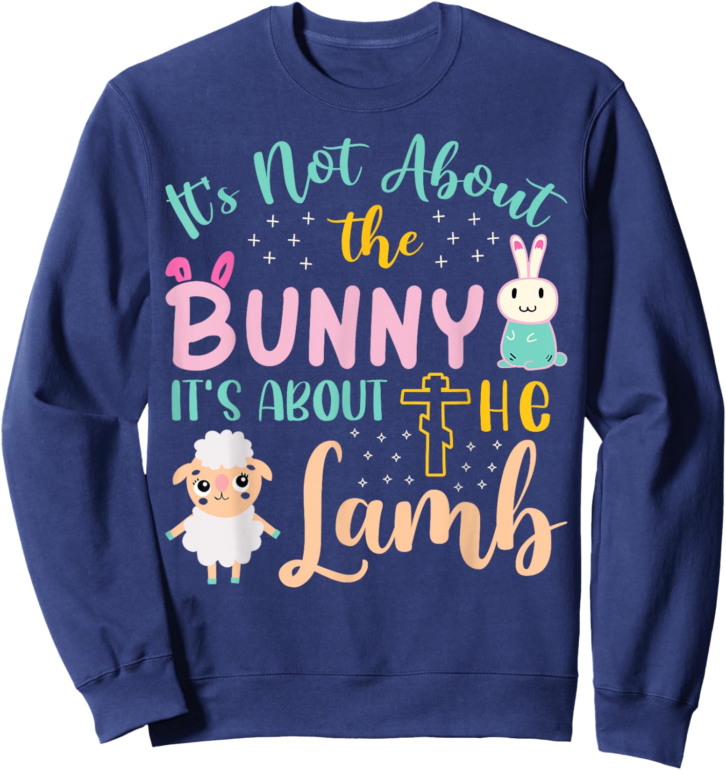 Its Not About The Bunny About Lamb Jesus Easter Christians Sweatshirt - Sweatshirt | Navy