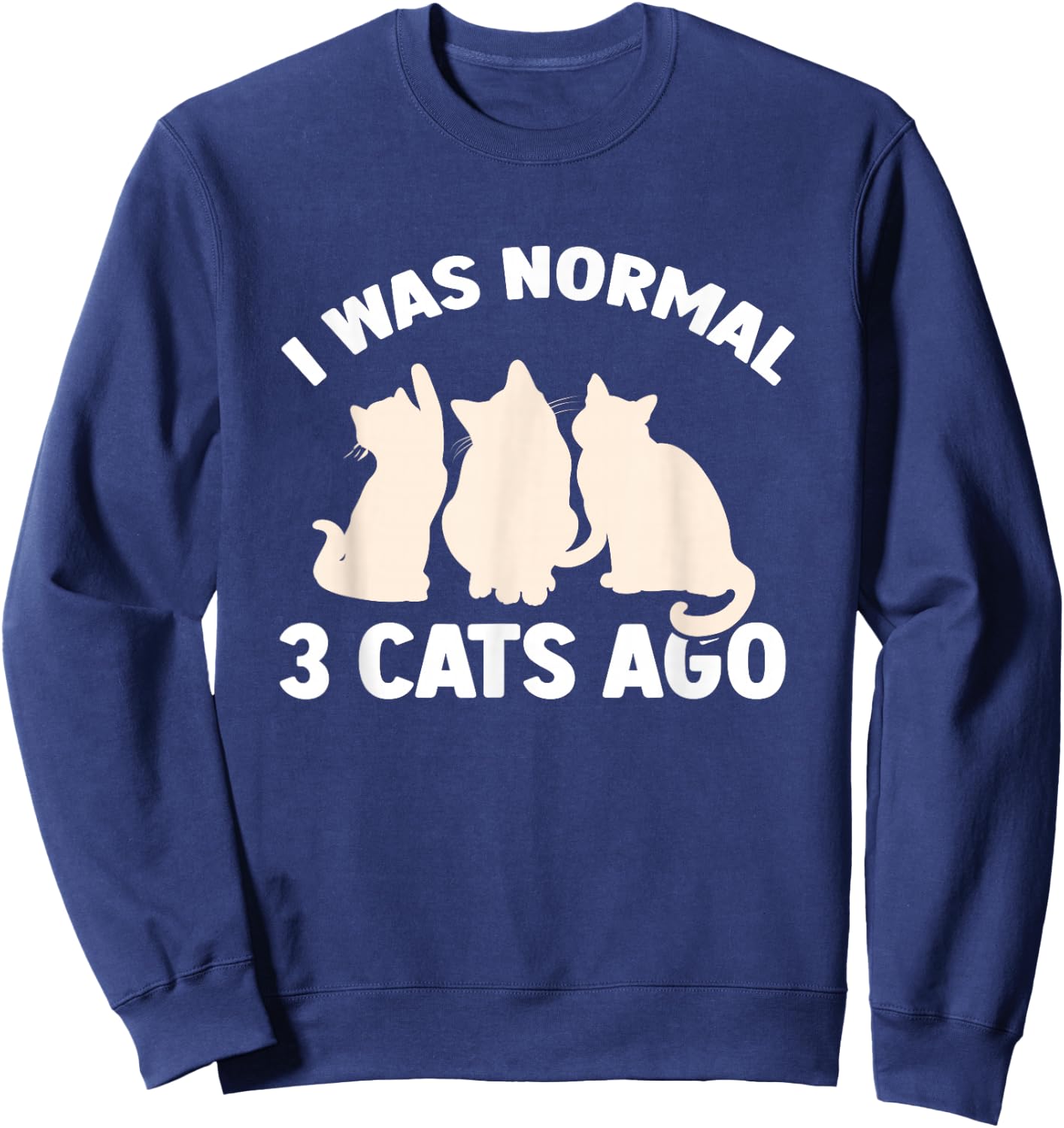 I was Normal 3 Cats Ago Cat Kitten Kitty Sweatshirt - Sweatshirt | Navy