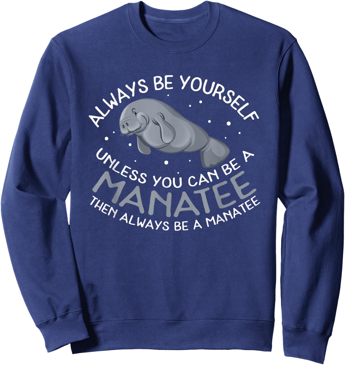 Funny Manatee T Shirt Gift | Always be a Manatee Sweatshirt - Sweatshirt | Navy