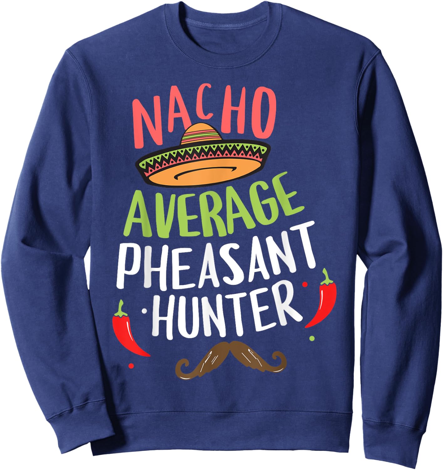Nacho Average Pheasant Hunter Cinco De Mayo Fiesta Sweatshirt - Sweatshirt | Navy