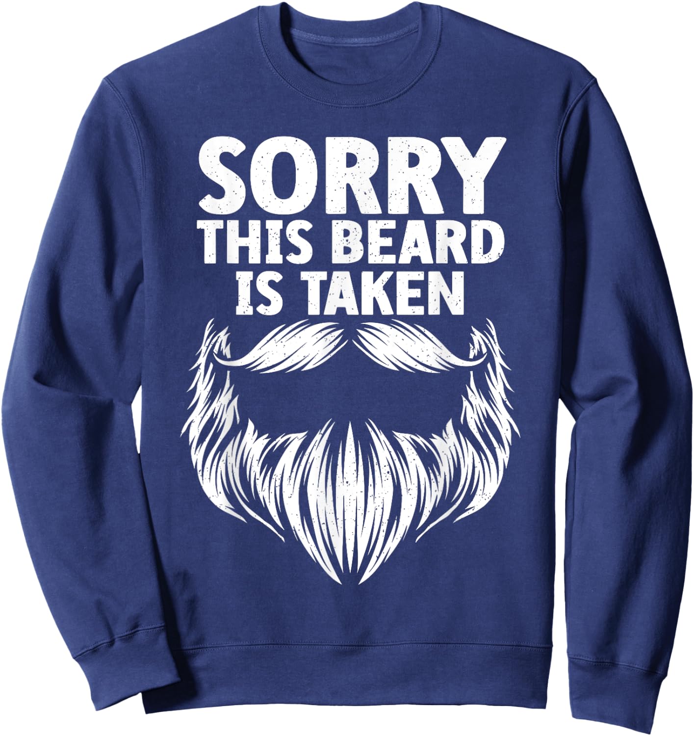 Funny Beard Dad Father Him Sorry This Beard Is Taken Sweatshirt - Sweatshirt | Navy
