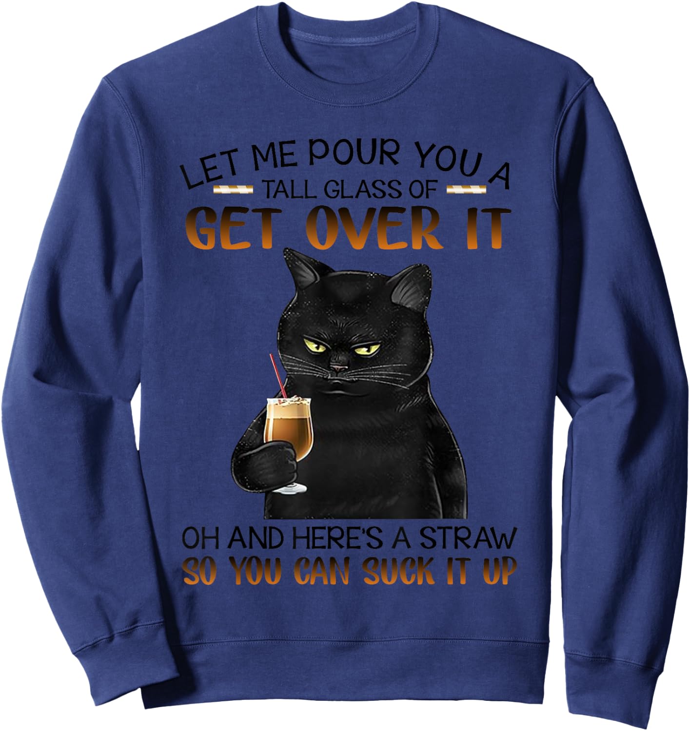 Let me pour a tall glass with straw to suck it up-Cat Lovers Sweatshirt - Sweatshirt | Navy