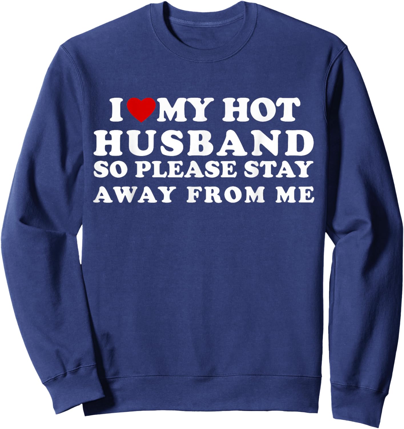 I Love My Hot Husband So Please Stay Away From Me Sweatshirt - Sweatshirt | Navy