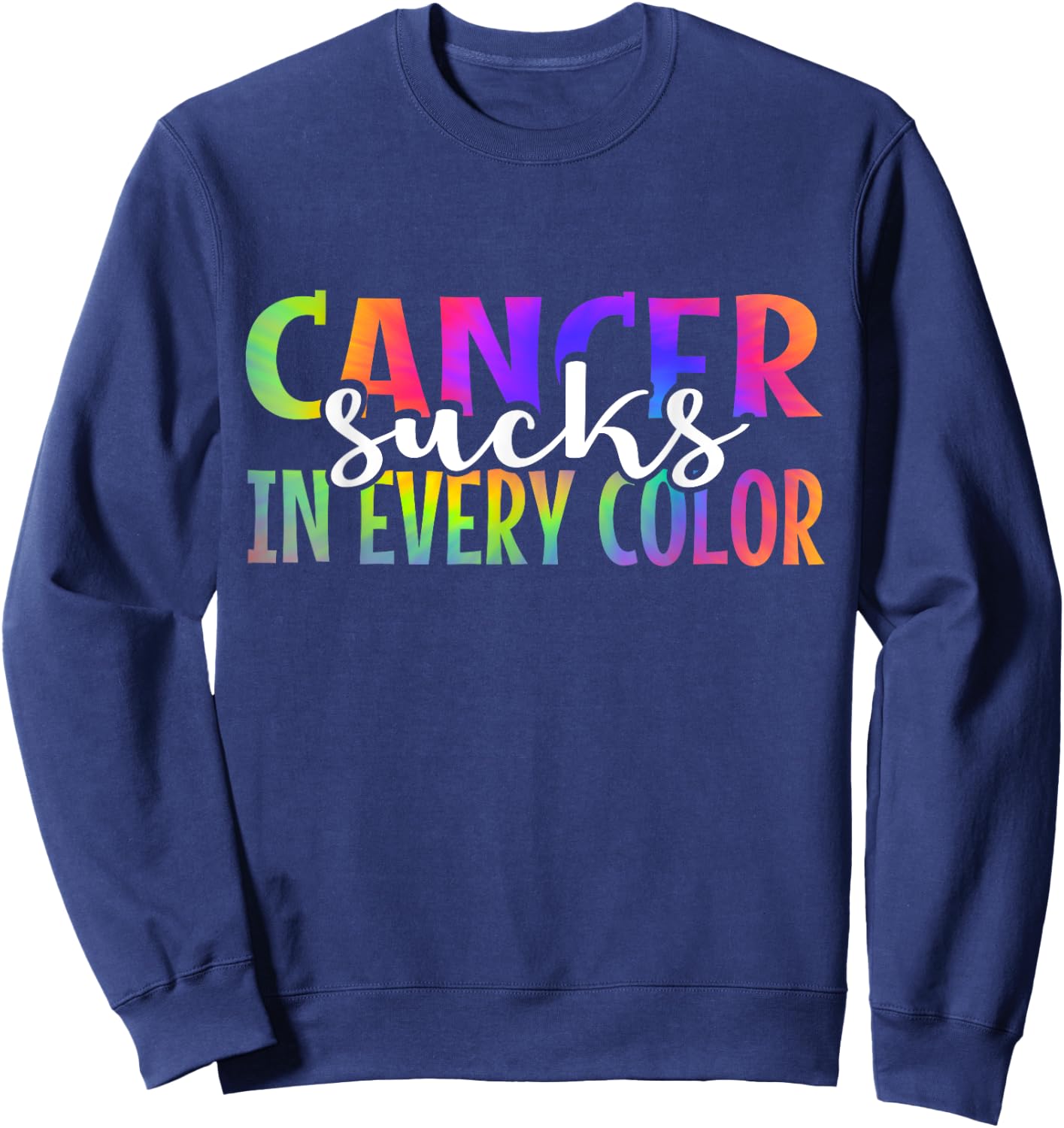 Cancer Sucks In Every Color Fighter | Tie Dye Sweatshirt - Sweatshirt | Navy