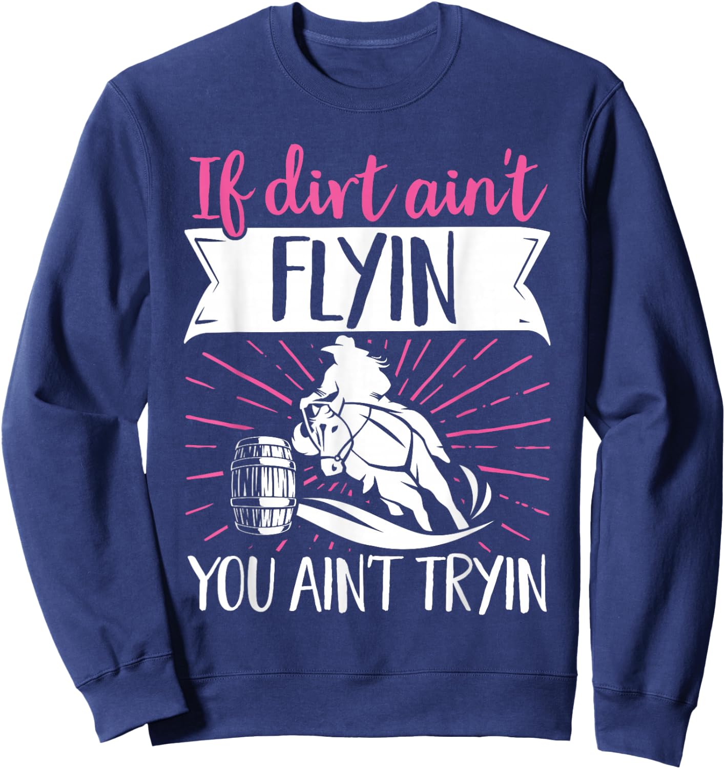 Barrel Racer If Dirt Doesn't Fly, Don't Try It Sweatshirt - Sweatshirt | Navy