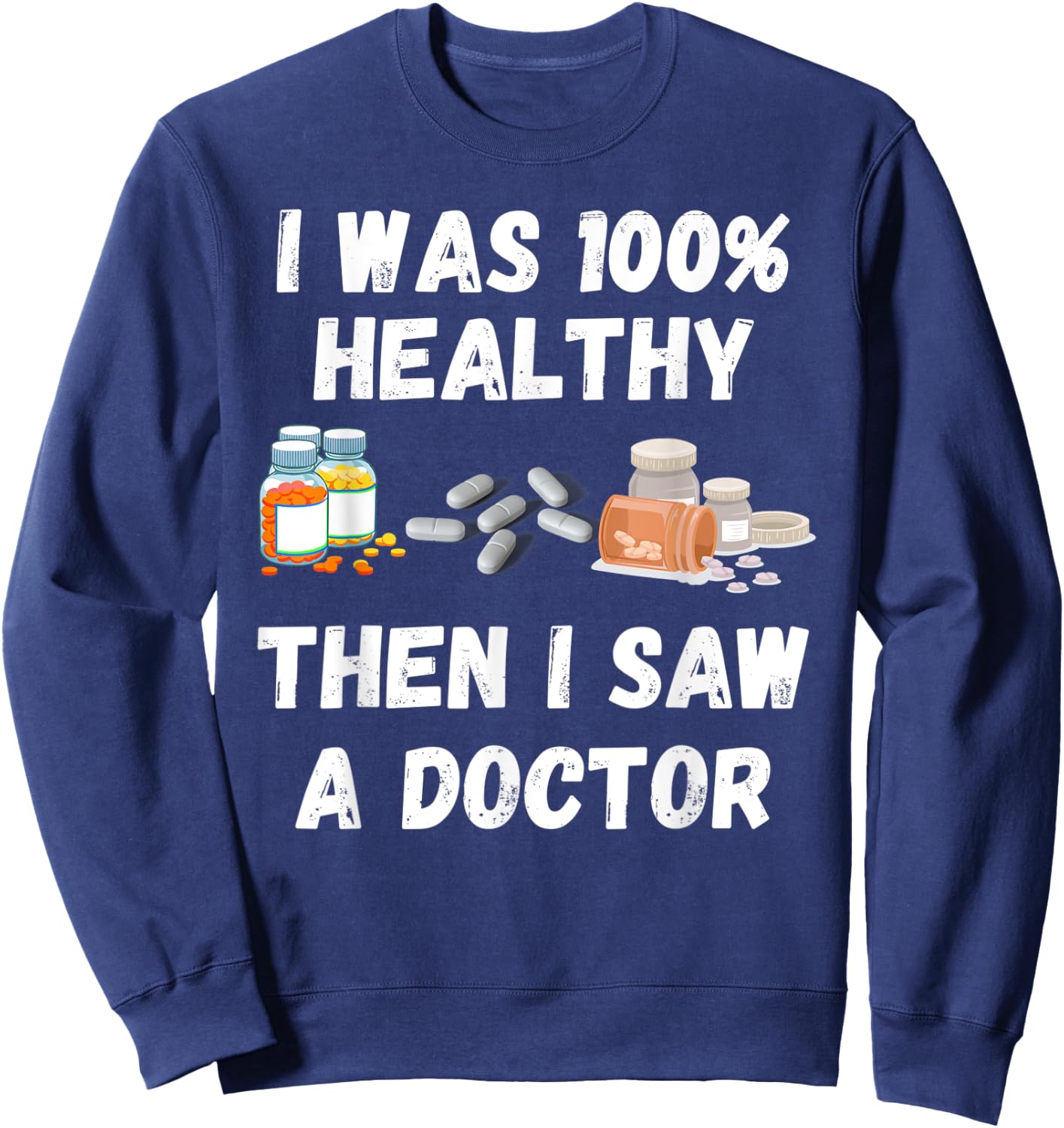 I Was 100% Healthy Until I Visited A Doctor funny old people Sweatshirt - Sweatshirt | Navy