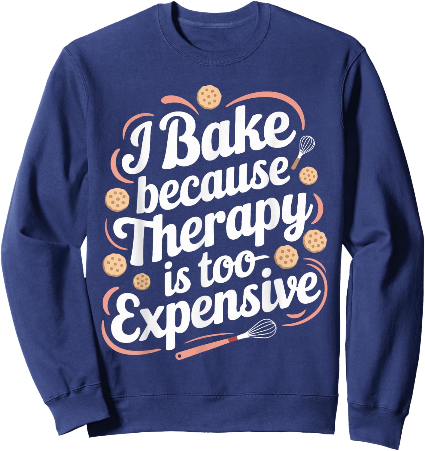 I Bake Because Therapy Is Too Expensive T Shirt Funny Baking Sweatshirt - Sweatshirt | Navy