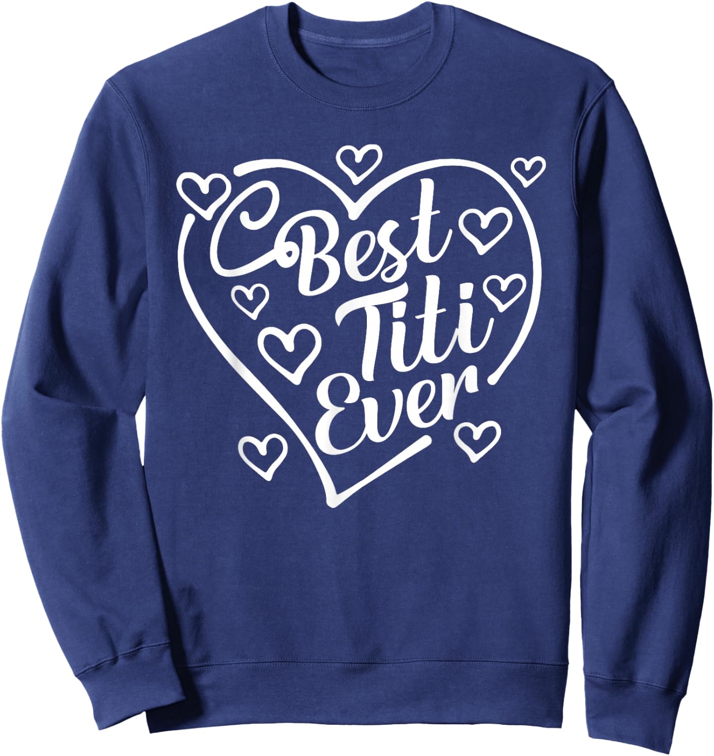 Best Titi Ever Funny Mother's Day Grandma Sweatshirt - Sweatshirt | Navy