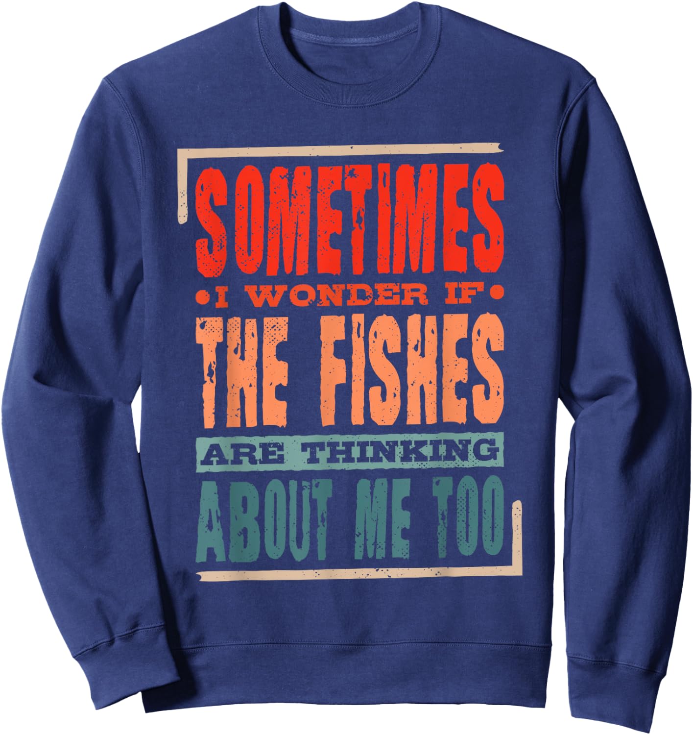 Sometimes I Wonder If The Fishes Are Thinking About Me Too Sweatshirt - Sweatshirt | Navy