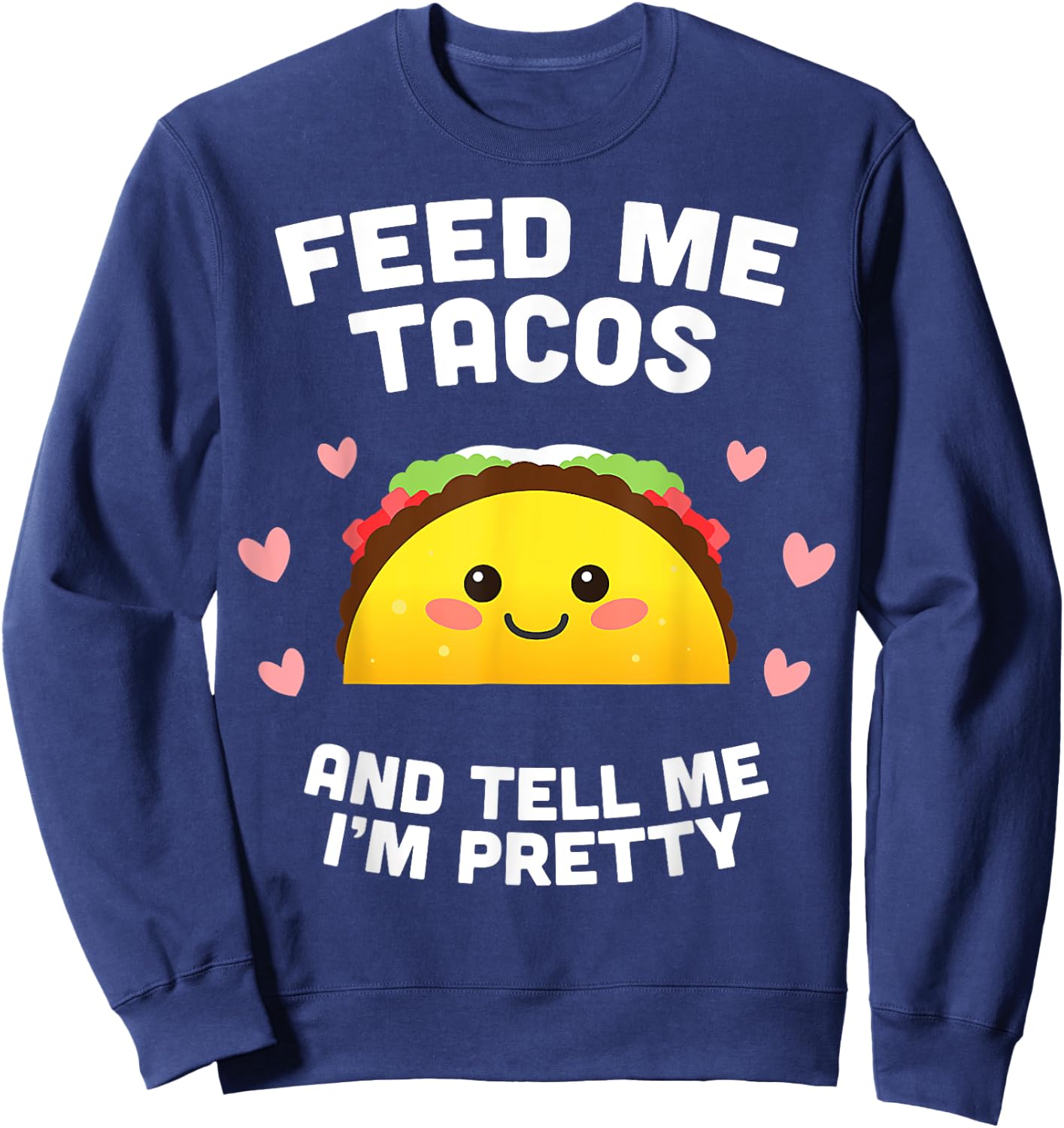 Feed me Tacos and Tell me i'm Pretty Sweatshirt - Sweatshirt | Navy