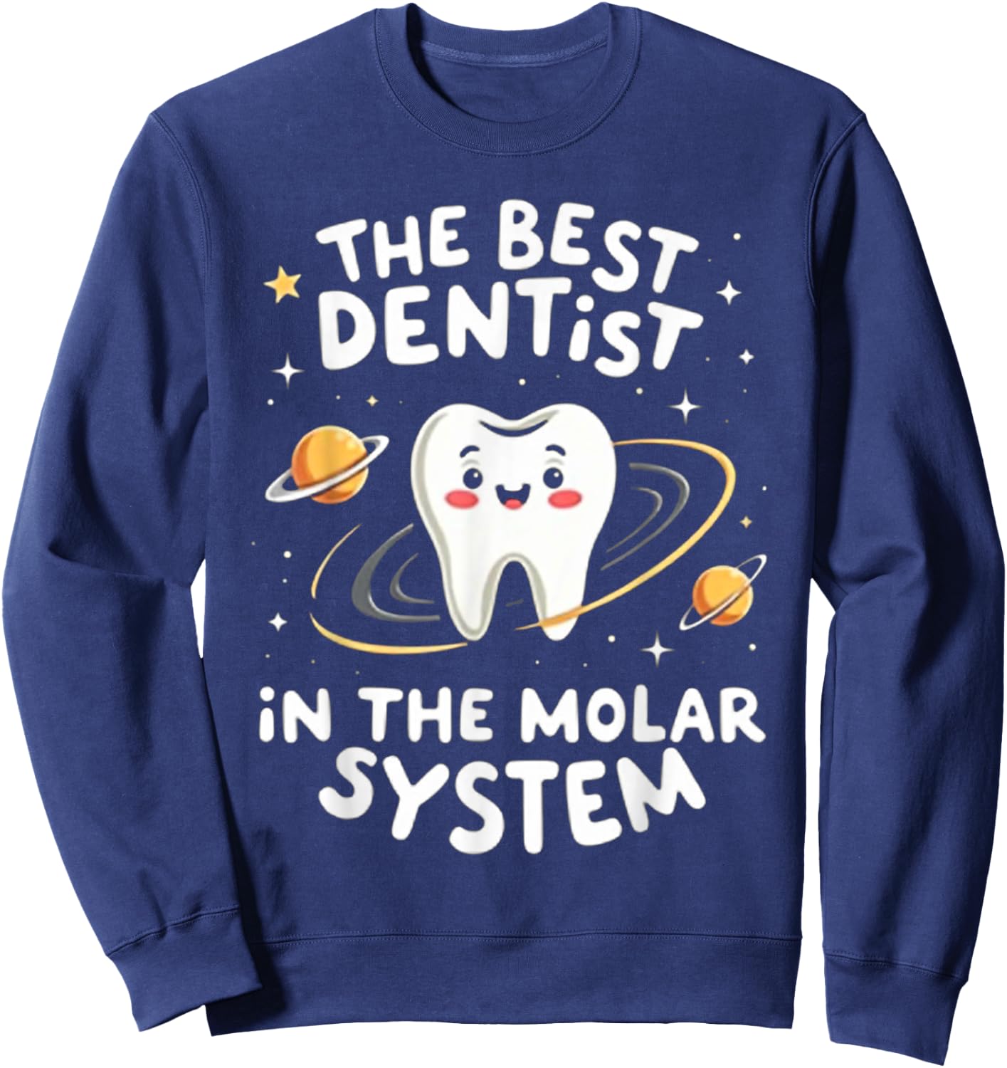 Funny Dental Assistant The Best Dentist in the Molar System Sweatshirt - Sweatshirt | Navy