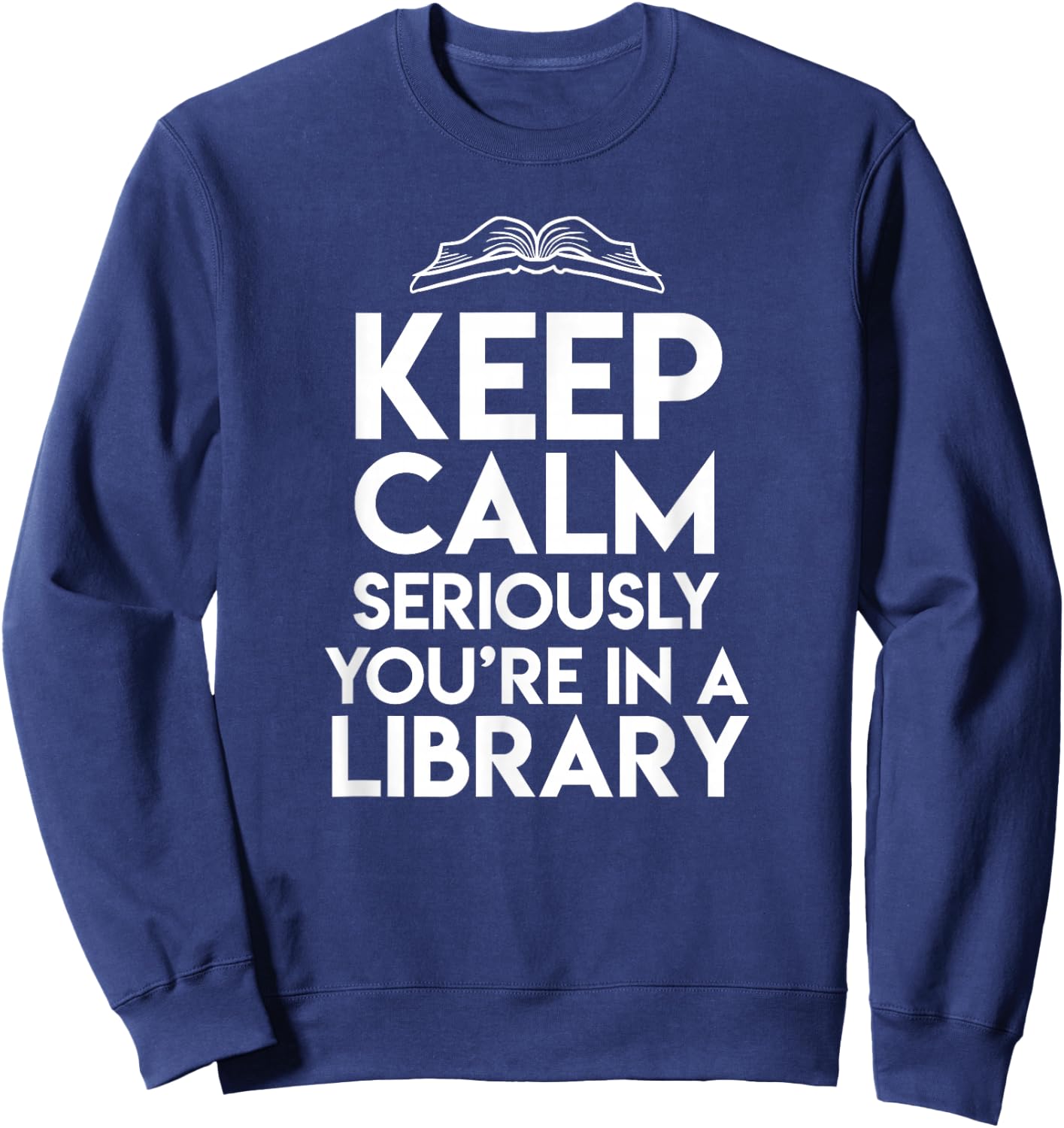 Keep Calm Seriously Youre In A Library Funny Librarian Gift Sweatshirt - Sweatshirt | Navy