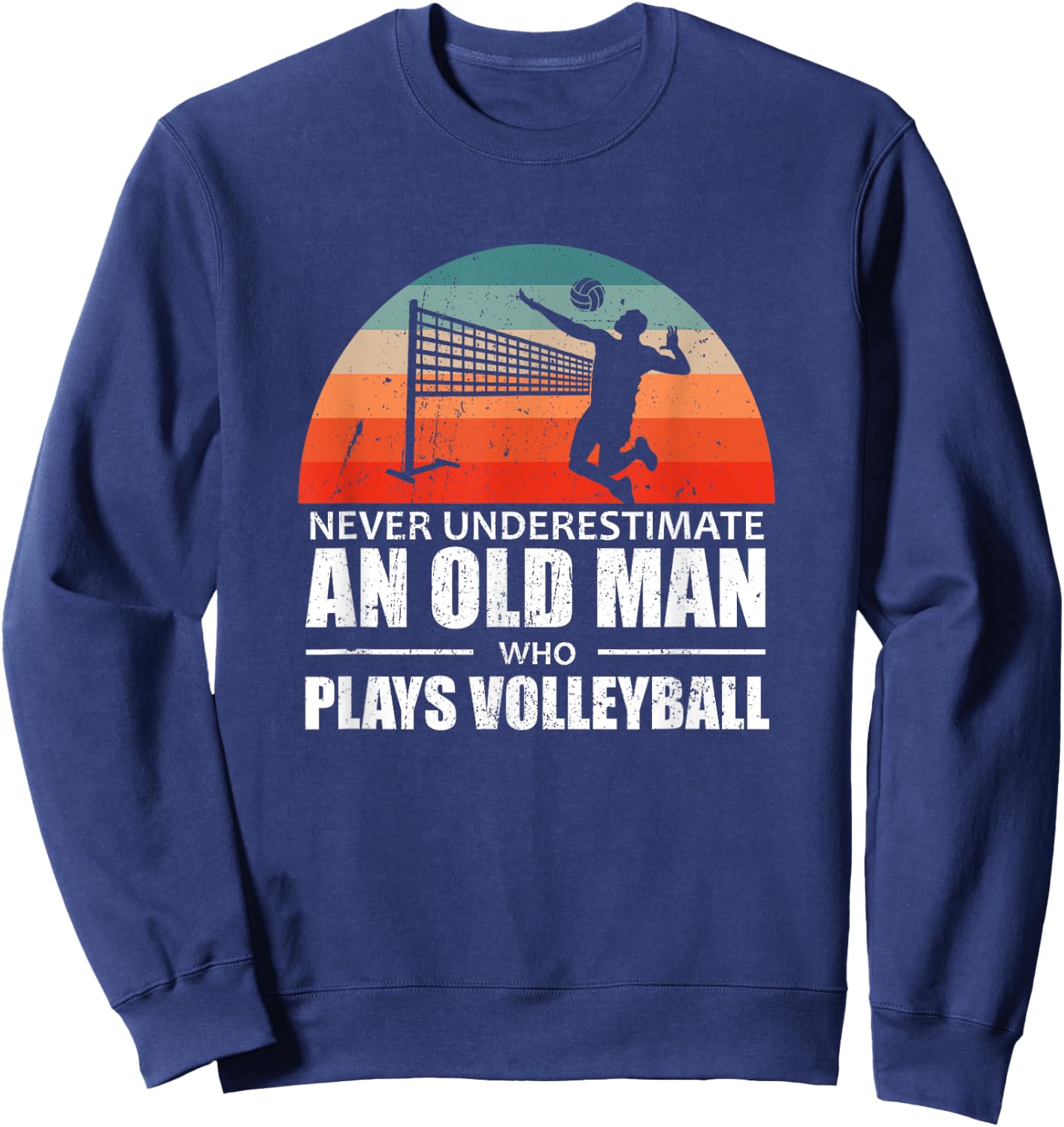 Never Underestimate An Old Man Who Plays Volleyball Sweatshirt - Sweatshirt | Navy