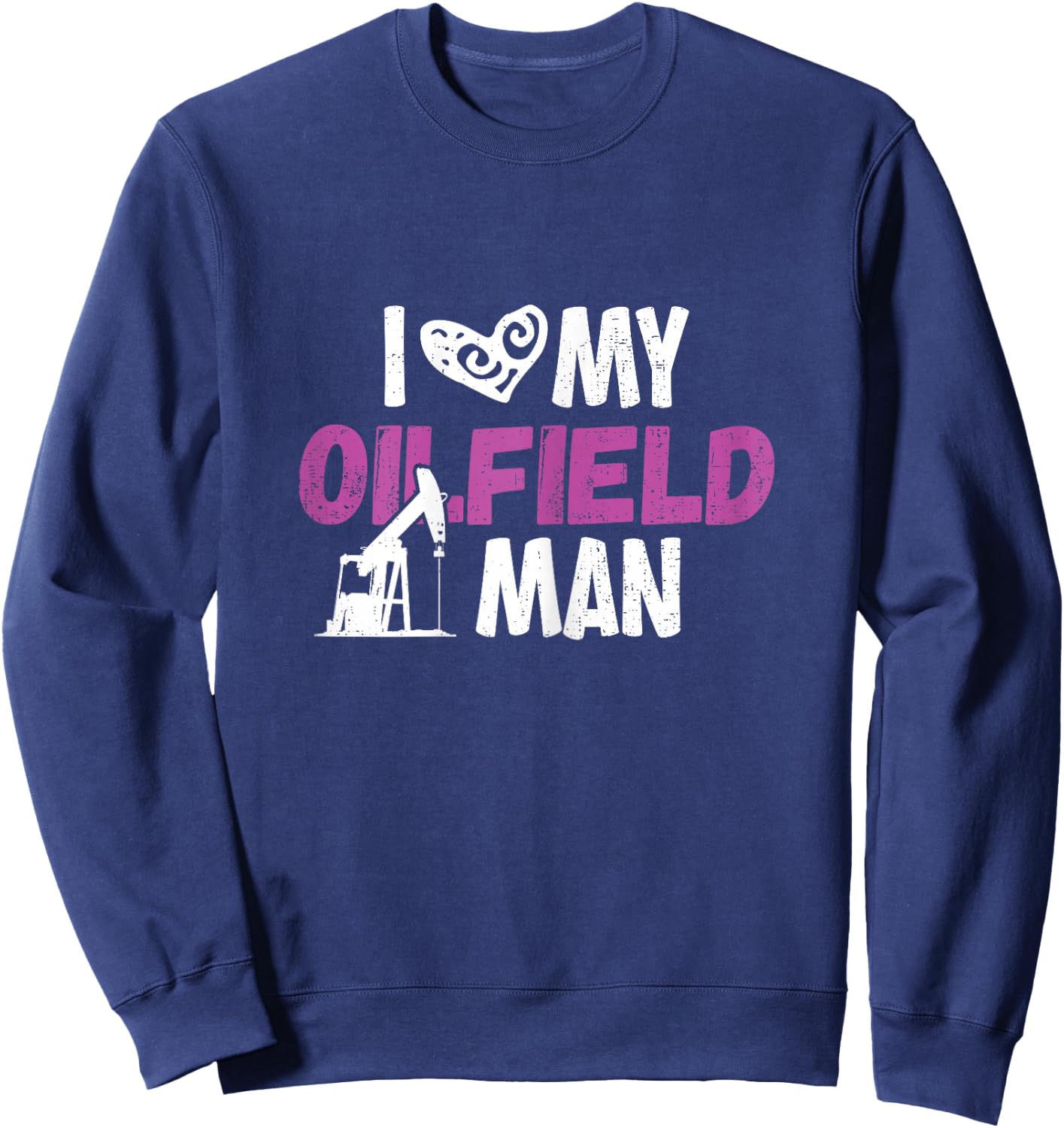 Oilfield Worker I Love My Oilfield Man Oildrilling Man Sweatshirt - Sweatshirt | Navy