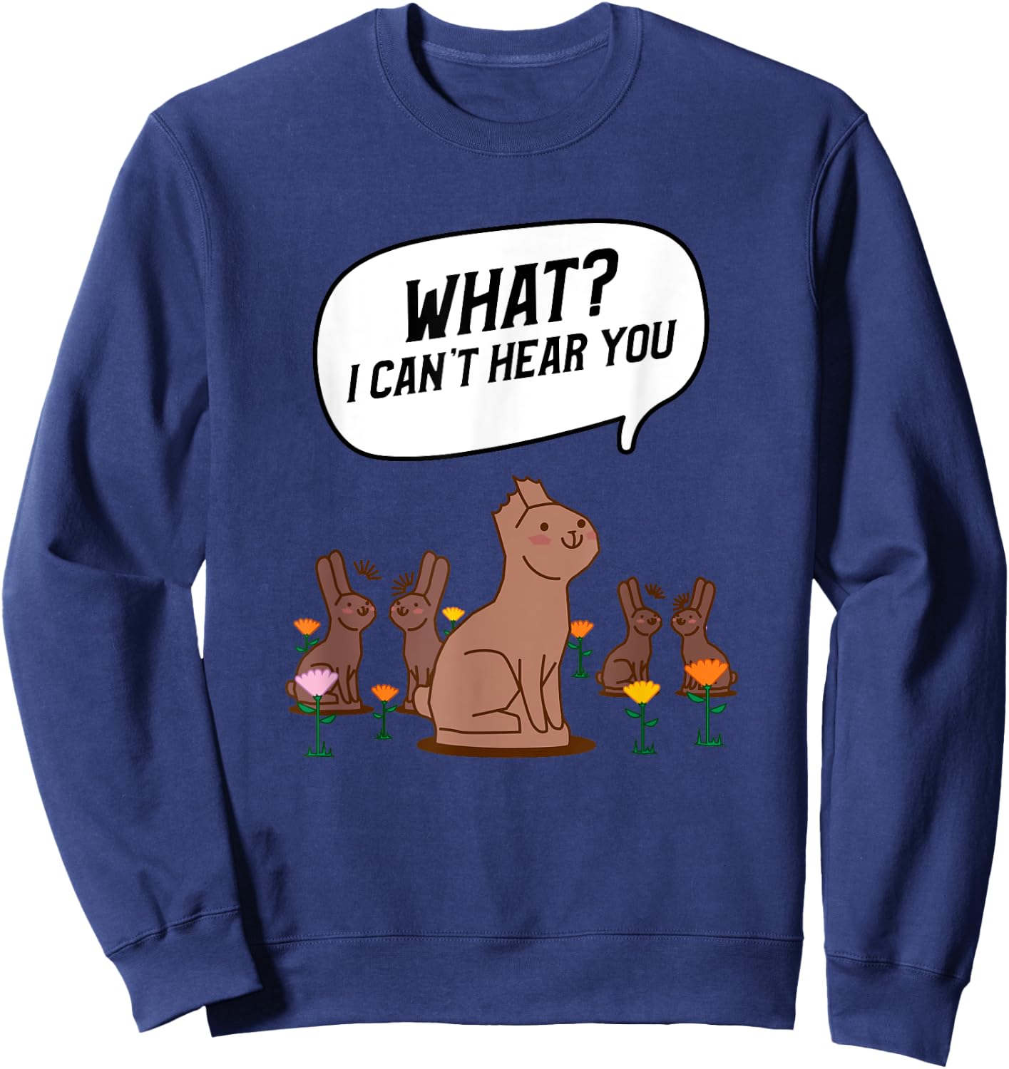 What? I Can't Hear You Funny Chocolate Bunny Rabbit Sweatshirt - Sweatshirt | Navy