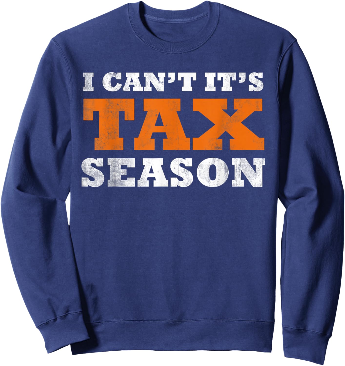 I Cant Its Tax Season Funny Taxation CPA Gift Tax Season Sweatshirt - Sweatshirt | Navy