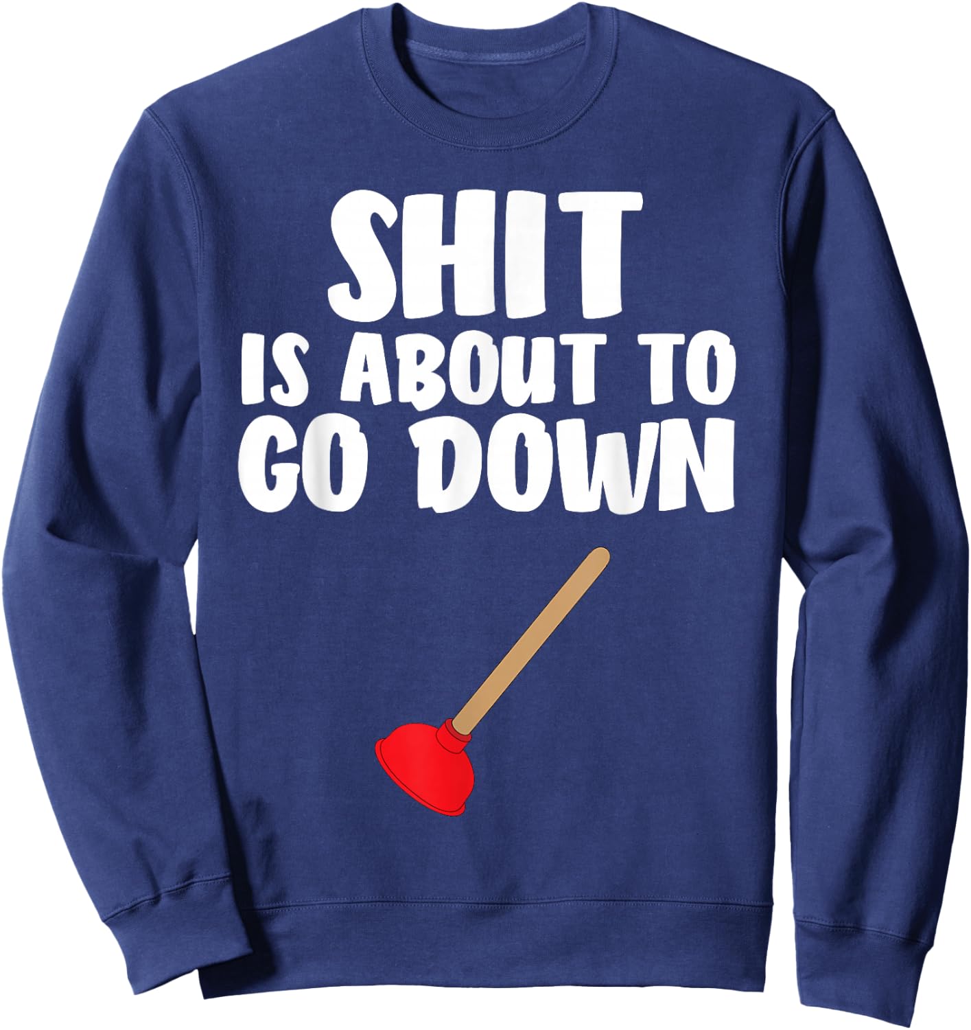 Crap is About To Go Down Shirt Funny Plumber Joke Sweatshirt - Sweatshirt | Navy