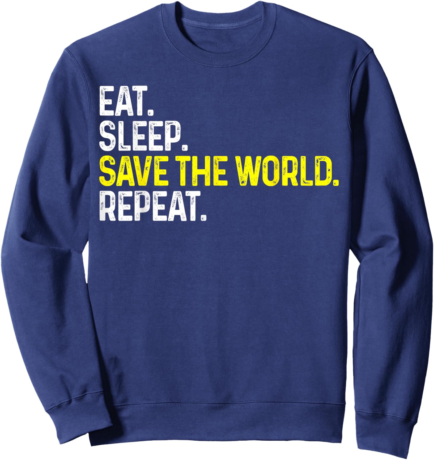 Eat Sleep Save The World Repeat Funny Save The World Sweatshirt - Sweatshirt | Navy