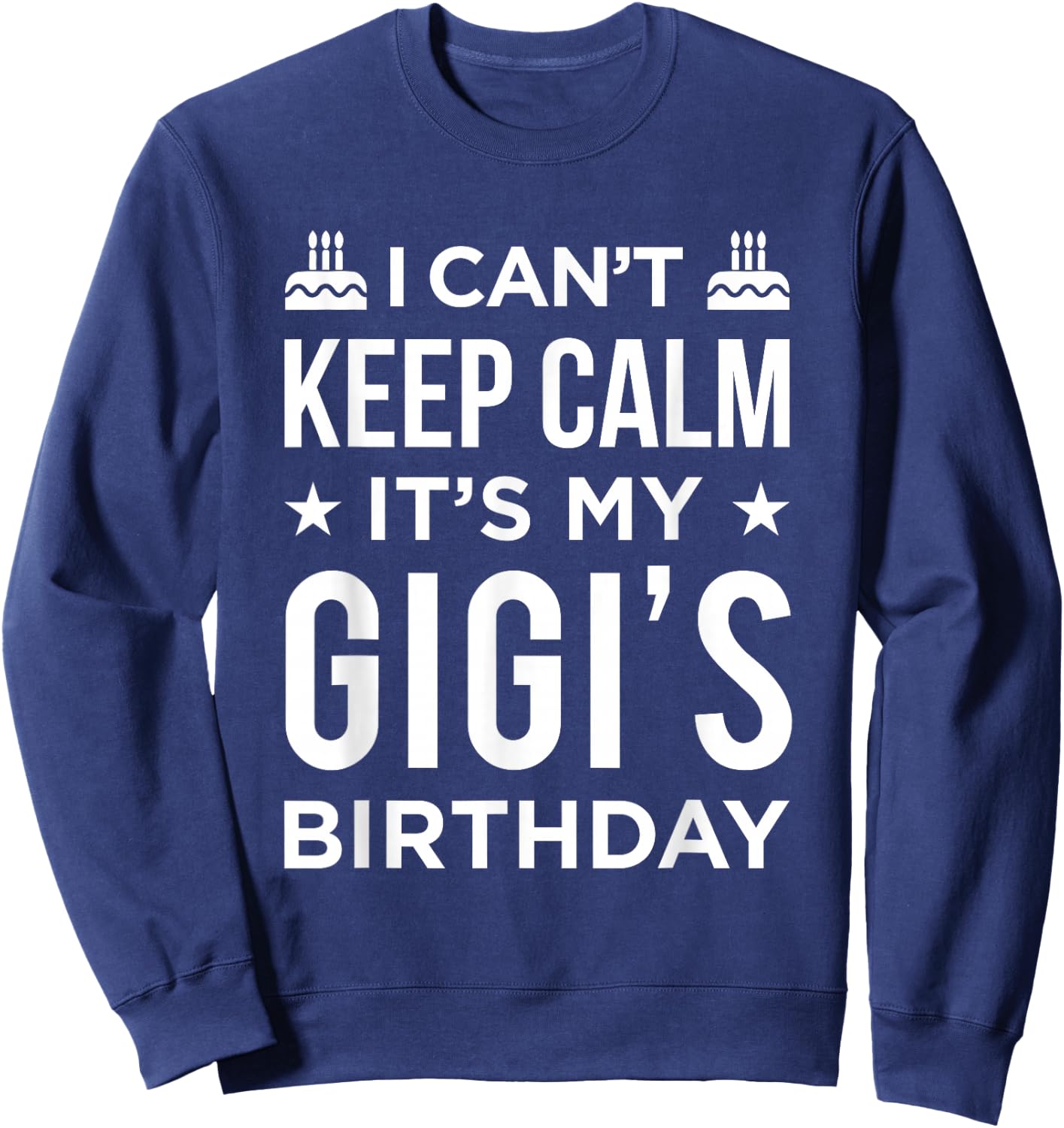 I Can't Keep Calm It's My Gigi's Birthday Sweatshirt - Sweatshirt | Navy