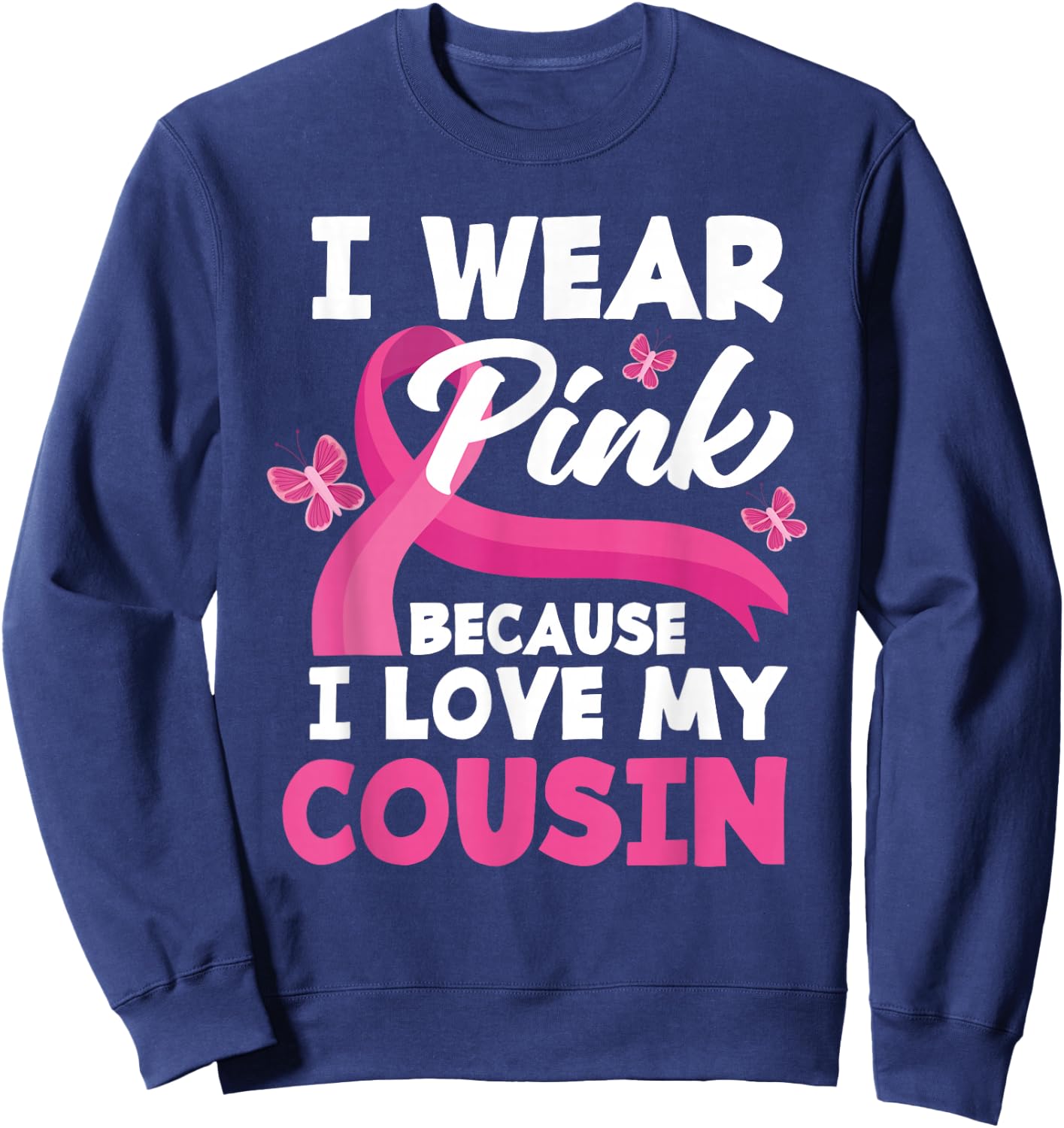 I Wear Pink Because I Love My Cousin Breast Cancer Awareness Sweatshirt - Sweatshirt | Navy